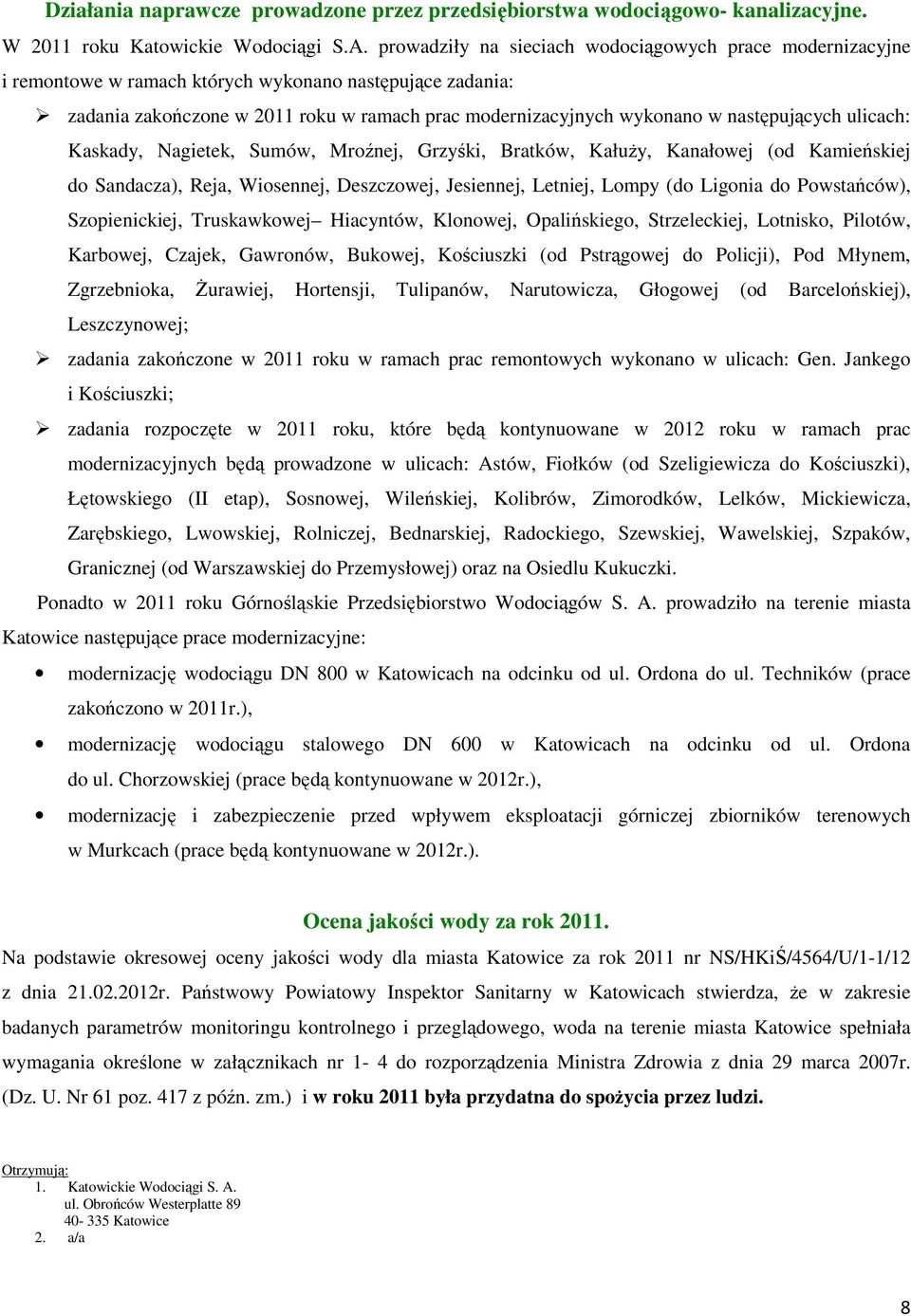 następujących ulicach: Kaskady, Nagietek, Sumów, Mroźnej, Grzyśki, Bratków, KałuŜy, Kanałowej (od Kamieńskiej do Sandacza), Reja, Wiosennej, Deszczowej, Jesiennej, Letniej, Lompy (do Ligonia do