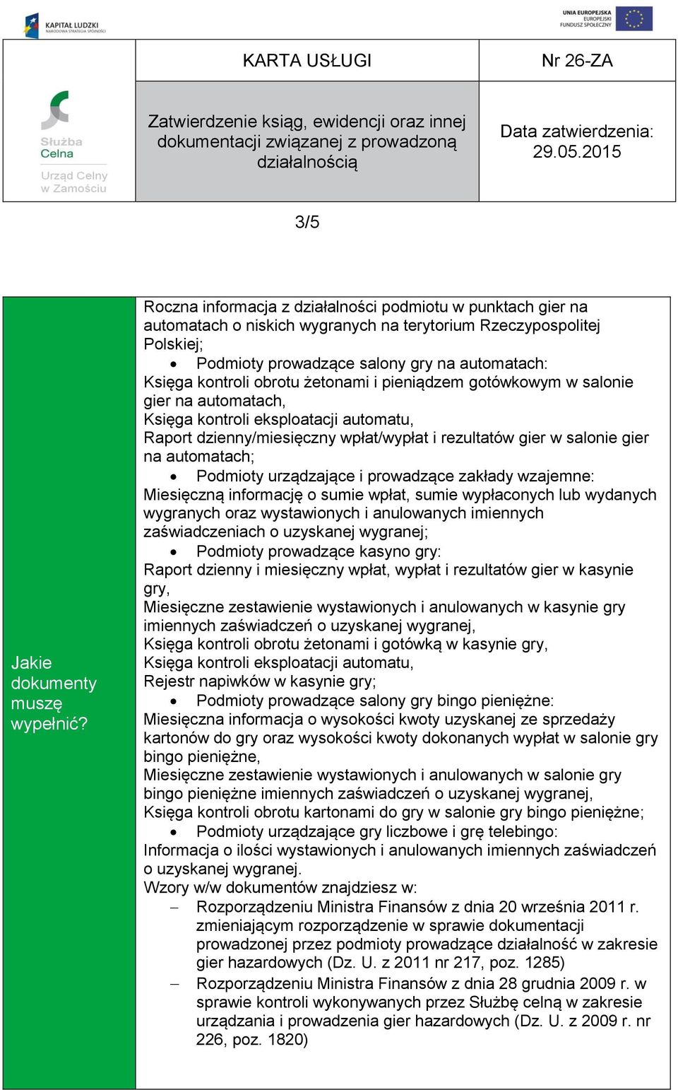 Podmioty urządzające i prowadzące zakłady wzajemne: Miesięczną informację o sumie wpłat, sumie wypłaconych lub wydanych wygranych oraz wystawionych i anulowanych imiennych zaświadczeniach o uzyskanej