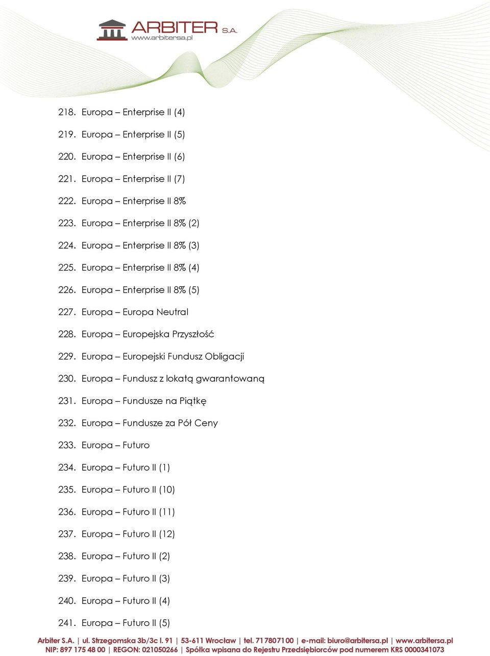 Europa Europejska Przyszłość 229. Europa Europejski Fundusz Obligacji 230. Europa Fundusz z lokatą gwarantowaną 231. Europa Fundusze na Piątkę 232. Europa Fundusze za Pół Ceny 233.