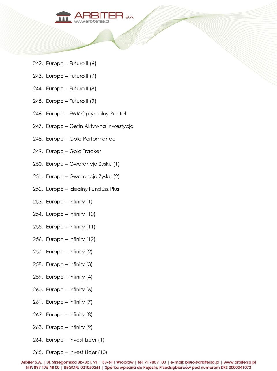 Europa Idealny Fundusz Plus 253. Europa Infinity (1) 254. Europa Infinity (10) 255. Europa Infinity (11) 256. Europa Infinity (12) 257. Europa Infinity (2) 258.