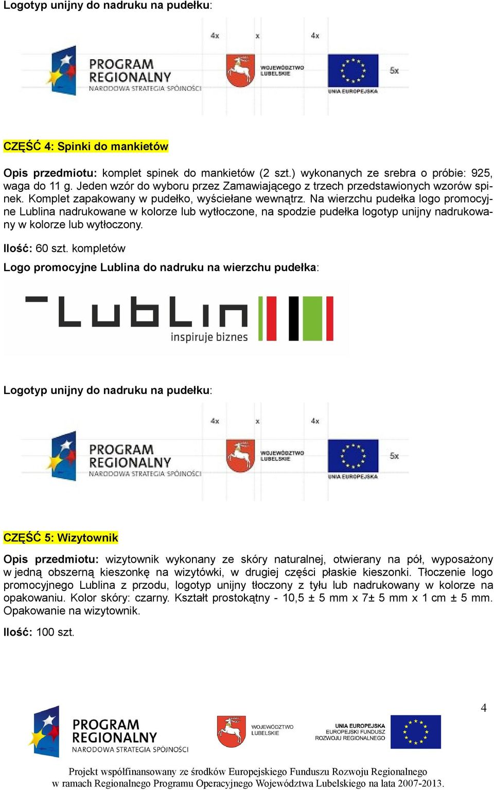 Na wierzchu pudełka logo promocyjne Lublina nadrukowane w kolorze lub wytłoczone, na spodzie pudełka logotyp unijny nadrukowany w kolorze lub wytłoczony. Ilość: 60 szt.