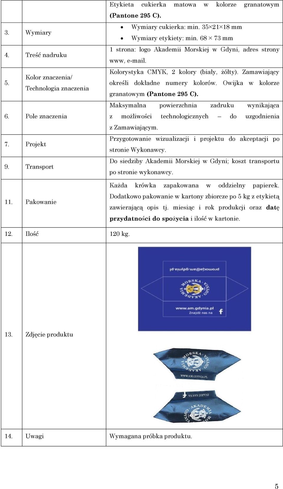 Zamawiający określi dokładne numery kolorów. Owijka w kolorze granatowym (Pantone 295 C). Maksymalna powierzchnia zadruku wynikająca z możliwości technologicznych do uzgodnienia z Zamawiającym.