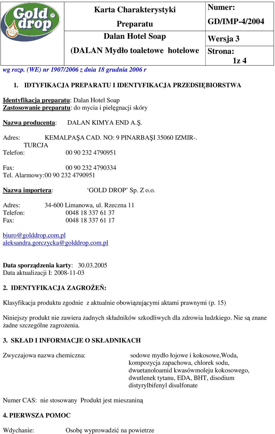 Rzeczna 11 Telefon: 0048 18 337 61 37 Fax: 0048 18 337 61 17 biuro@golddrop.com.pl aleksandra.gorczycka@golddrop.com.pl Data sporządzenia karty: 30.03.2005 Data aktualizacji I: 2008-11-03 2.