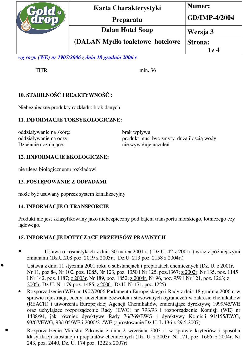 IINFORMACJE EKOLOGICZNE: nie ulega biologicznemu rozkładowi 13. POSTĘPOWANIE Z ODPADAMI może być usuwany poprzez system kanalizacyjny 14.