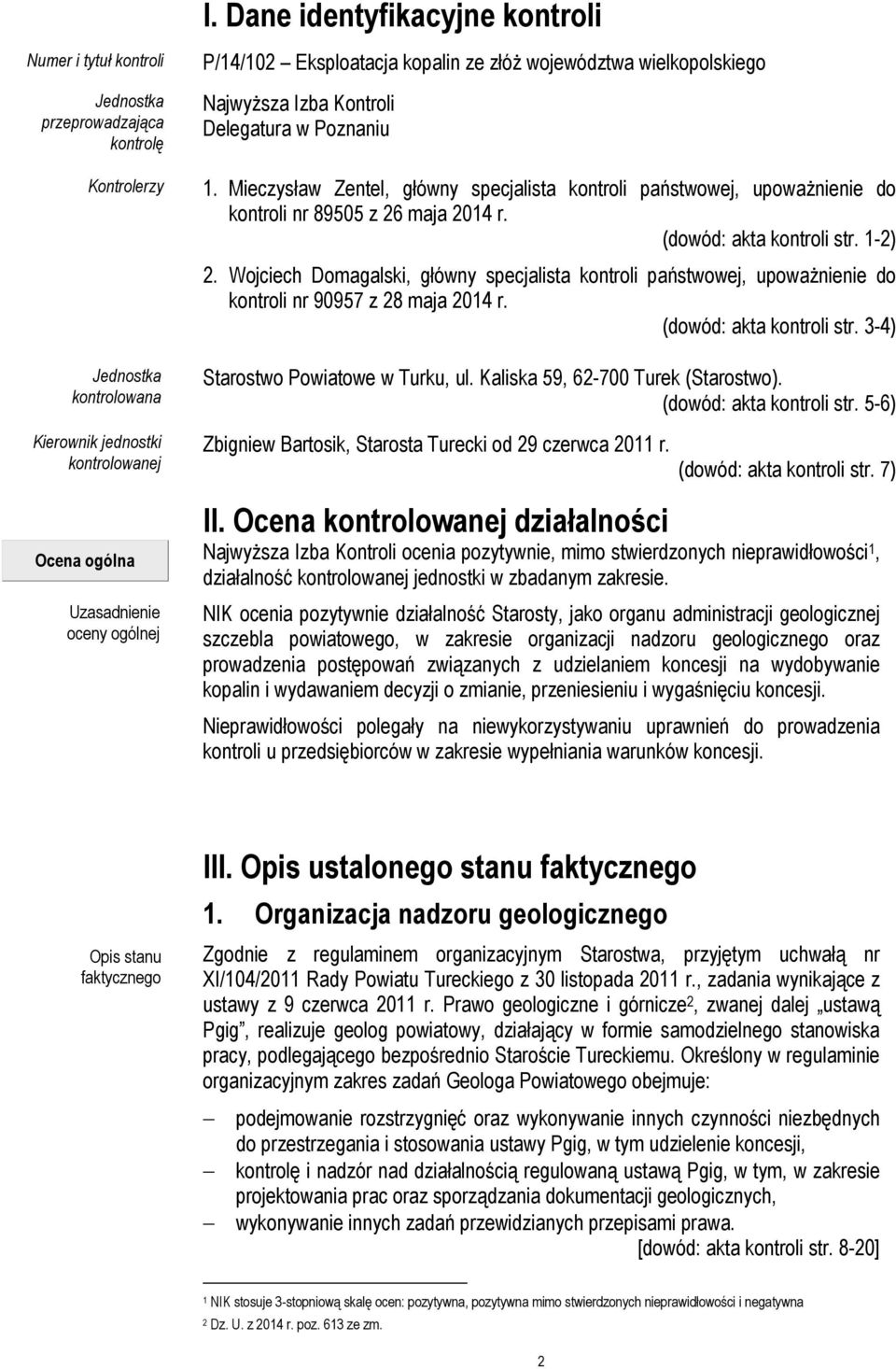 Wojciech Domagalski, główny specjalista kontroli państwowej, upoważnienie do kontroli nr 90957 z 28 maja 2014 r. (dowód: akta kontroli str. 3-4) Starostwo Powiatowe w Turku, ul.