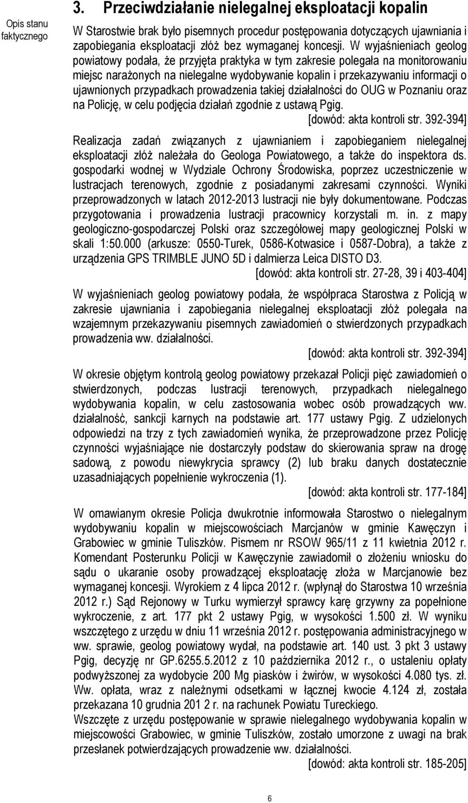 W wyjaśnieniach geolog powiatowy podała, że przyjęta praktyka w tym zakresie polegała na monitorowaniu miejsc narażonych na nielegalne wydobywanie kopalin i przekazywaniu informacji o ujawnionych