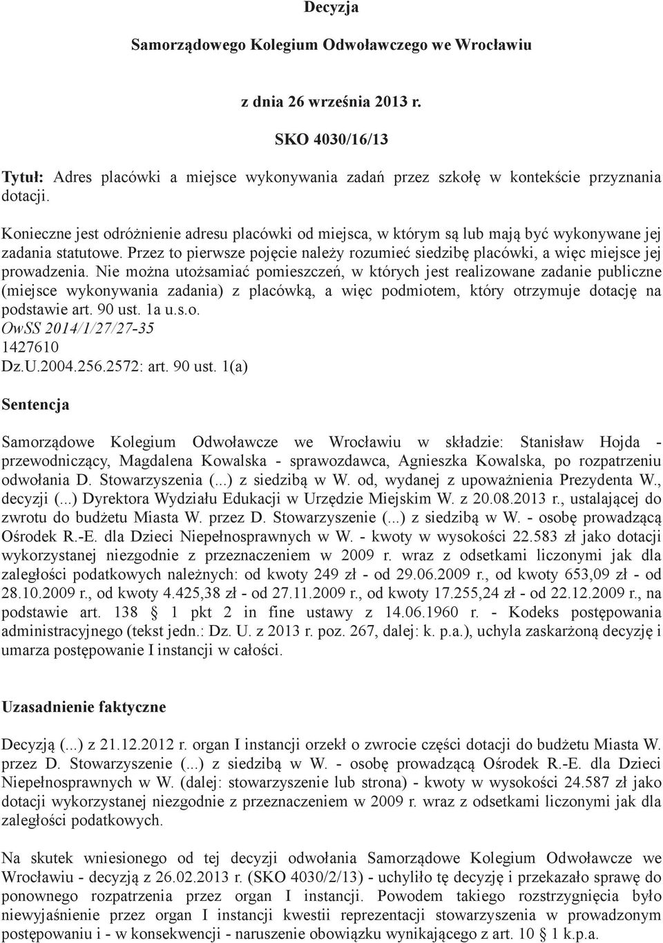 Nie mona utosamia pomieszcze, w których jest realizowane zadanie publiczne (miejsce wykonywania zadania) z placówk, a wic podmiotem, który otrzymuje dotacj na podstawie art. 90 ust. 1a u.s.o. OwSS 2014/1/27/27-35 1427610 Dz.