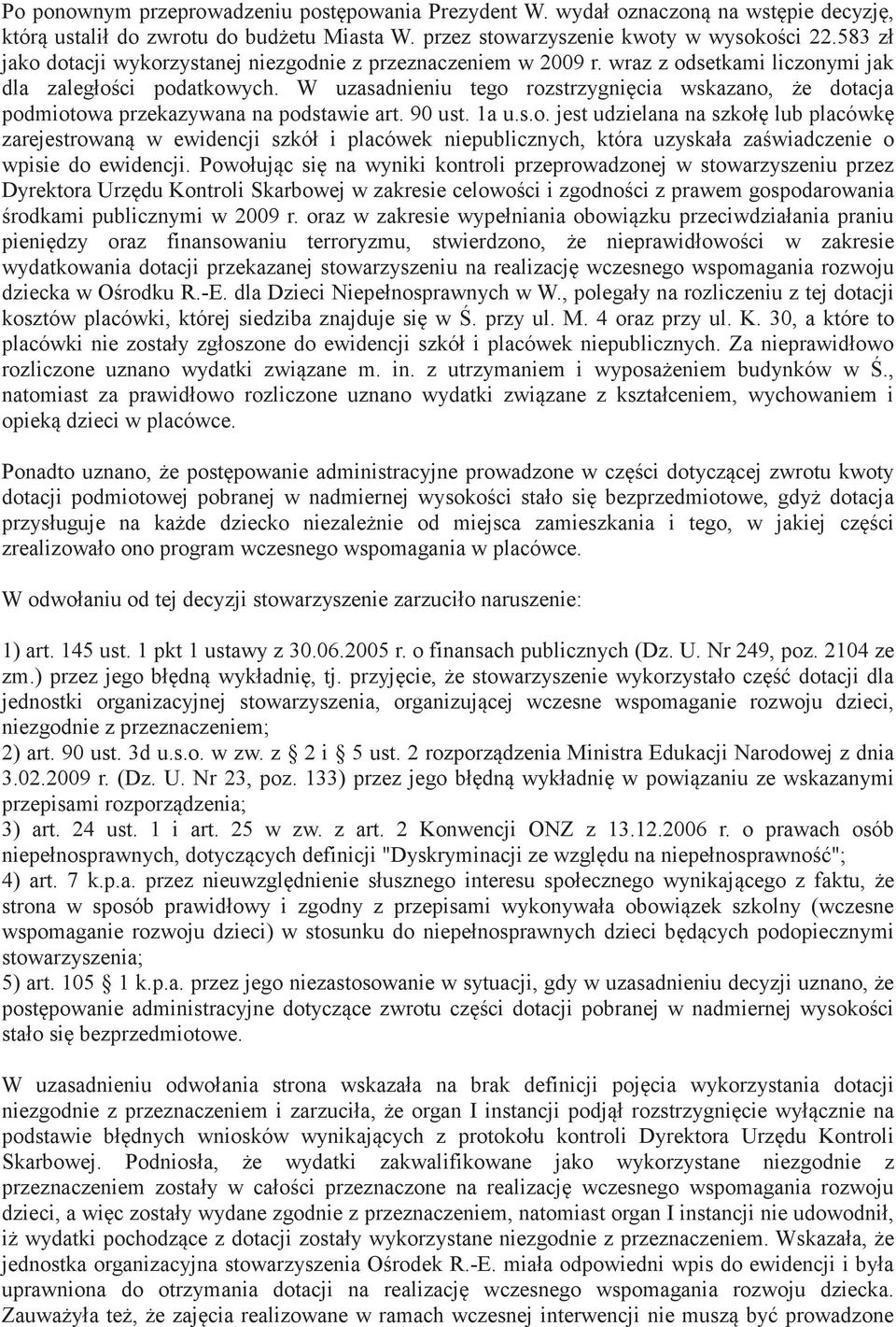 W uzasadnieniu tego rozstrzygnicia wskazano, e dotacja podmiotowa przekazywana na podstawie art. 90 ust. 1a u.s.o. jest udzielana na szkoł lub placówk zarejestrowan w ewidencji szkół i placówek niepublicznych, która uzyskała zawiadczenie o wpisie do ewidencji.