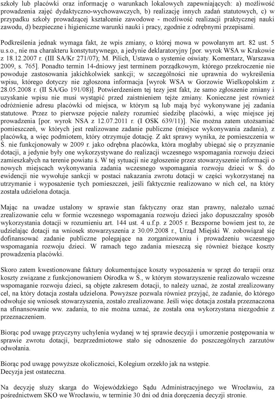 Podkrelenia jednak wymaga fakt, e wpis zmiany, o której mowa w powołanym art. 82 ust. 5 u.s.o., nie ma charakteru konstytutywnego, a jedynie deklaratoryjny [por.