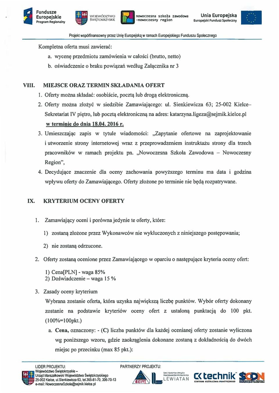 KRYTERIUM OCENY OFERTY 1. Zamawiajacy oceni i porowna jedynie te oferty, ktore: 1) zostanazlozone przez Wykonawcow nie wykluczonych z niniejszego postepowania; 2)