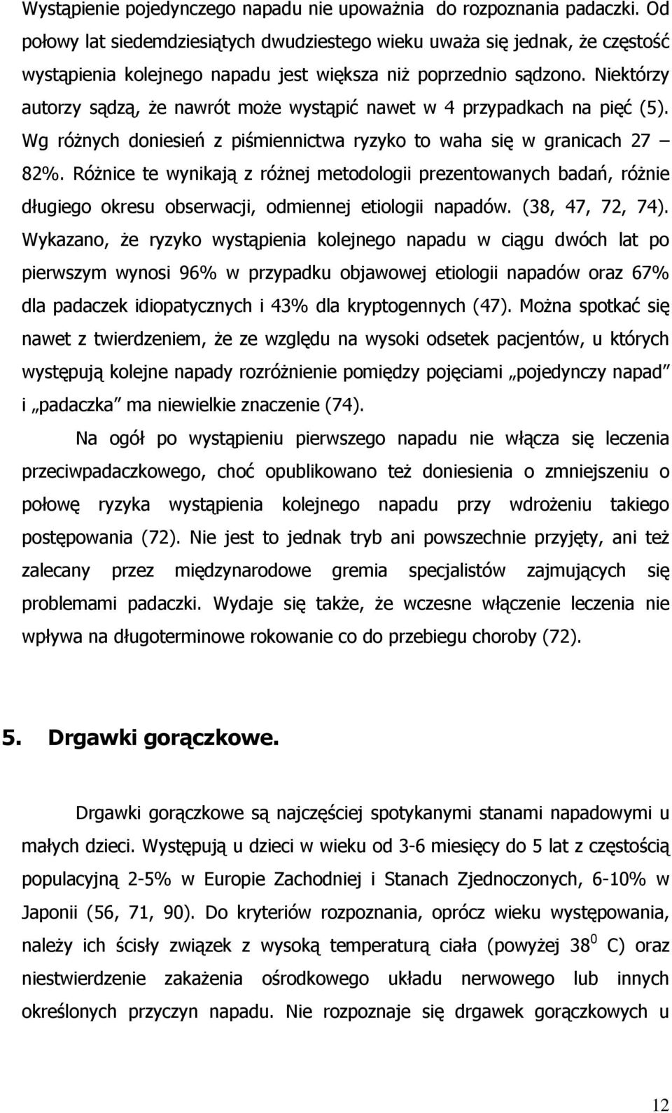 Niektórzy autorzy sądzą, że nawrót może wystąpić nawet w 4 przypadkach na pięć (5). Wg różnych doniesień z piśmiennictwa ryzyko to waha się w granicach 27 82%.