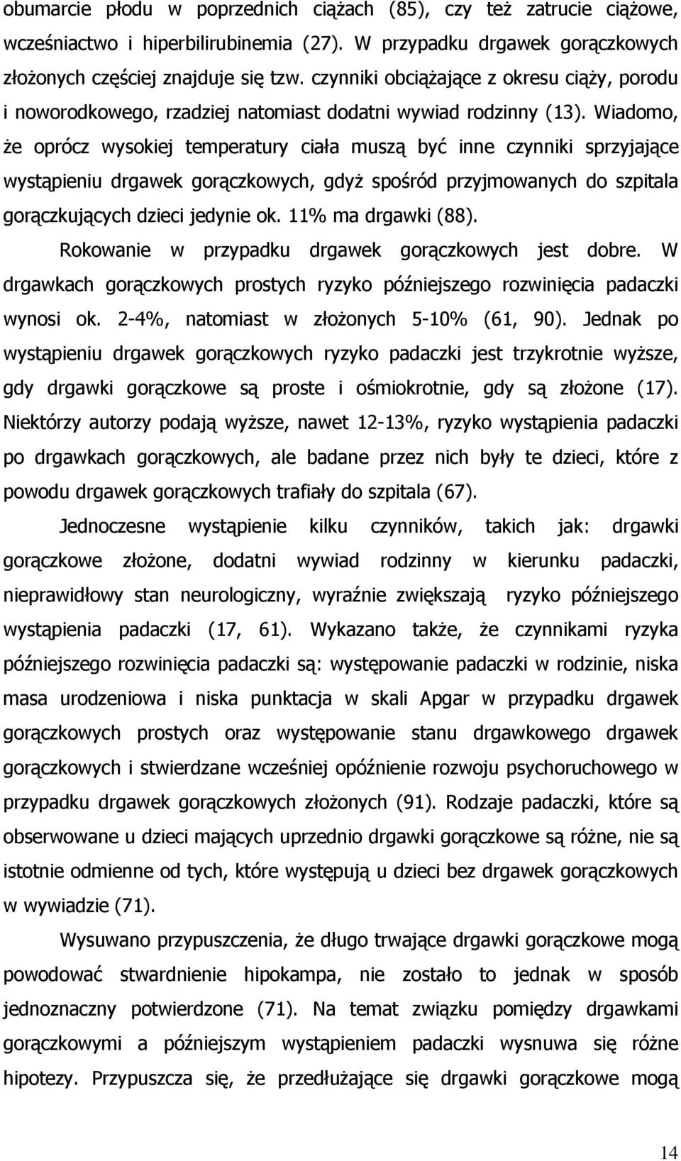 Wiadomo, że oprócz wysokiej temperatury ciała muszą być inne czynniki sprzyjające wystąpieniu drgawek gorączkowych, gdyż spośród przyjmowanych do szpitala gorączkujących dzieci jedynie ok.