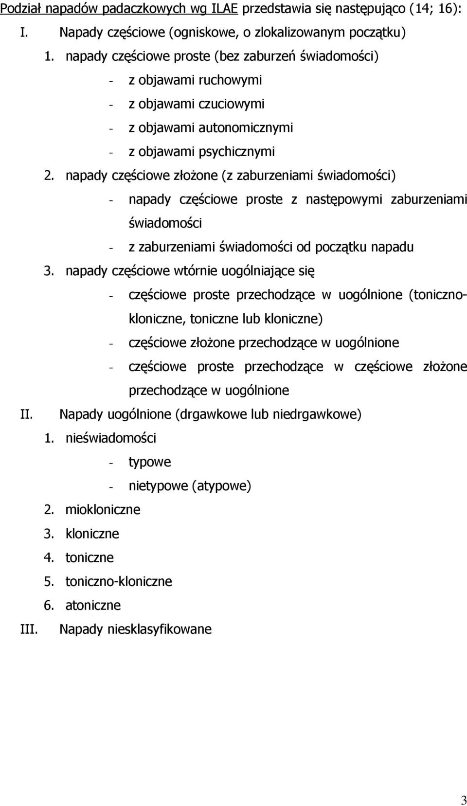 napady częściowe złożone (z zaburzeniami świadomości) - napady częściowe proste z następowymi zaburzeniami świadomości - z zaburzeniami świadomości od początku napadu 3.