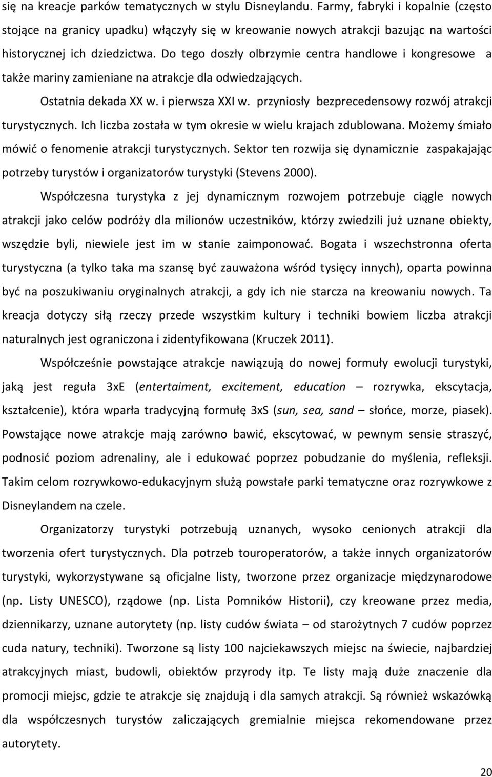 Do tego doszły olbrzymie centra handlowe i kongresowe a także mariny zamieniane na atrakcje dla odwiedzających. Ostatnia dekada XX w. i pierwsza XXI w.