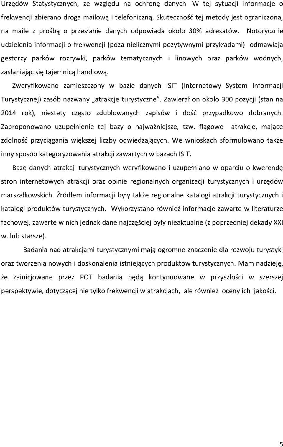 Notorycznie udzielenia informacji o frekwencji (poza nielicznymi pozytywnymi przykładami) odmawiają gestorzy parków rozrywki, parków tematycznych i linowych oraz parków wodnych, zasłaniając się