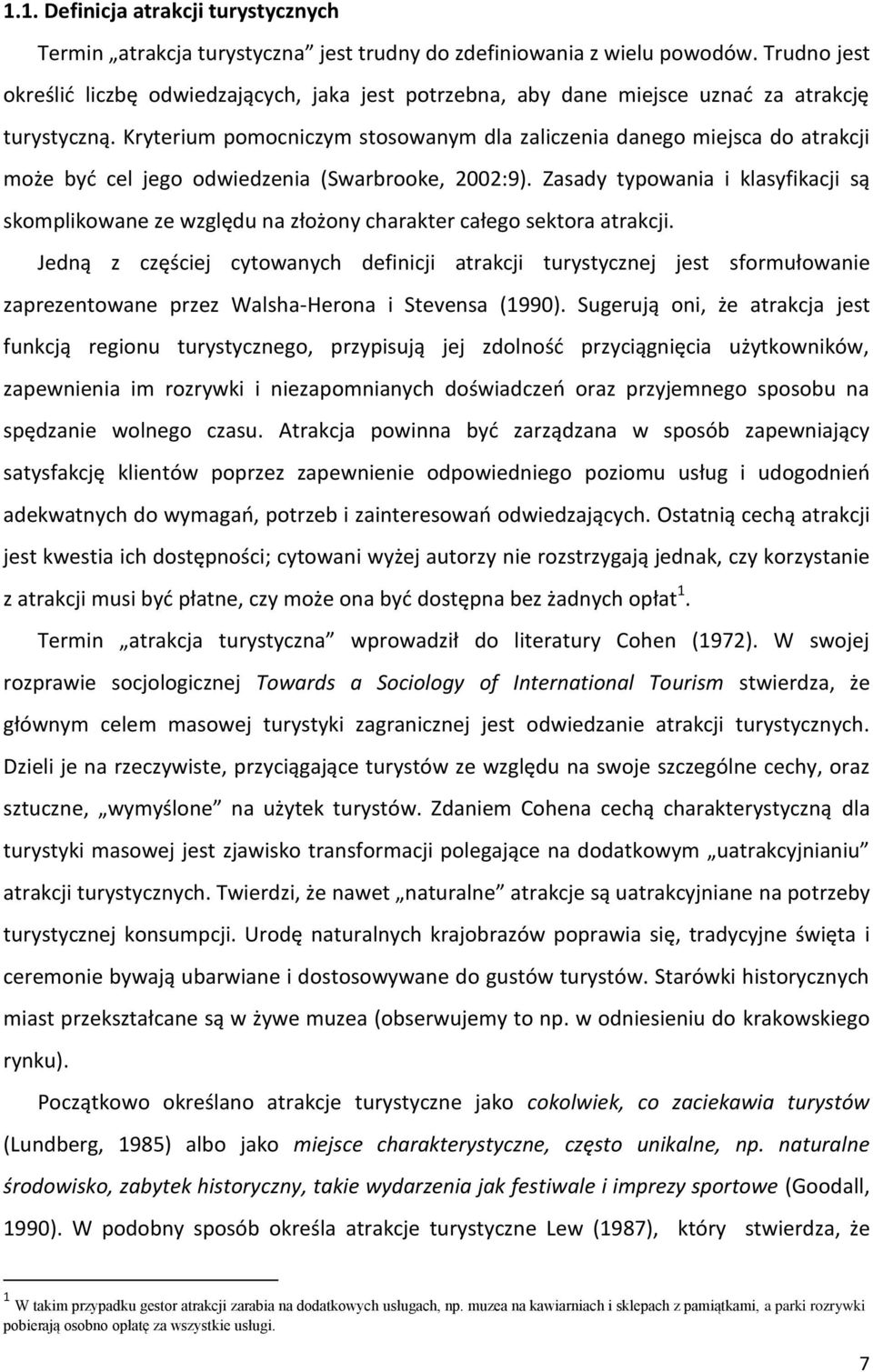 Kryterium pomocniczym stosowanym dla zaliczenia danego miejsca do atrakcji może być cel jego odwiedzenia (Swarbrooke, 2002:9).