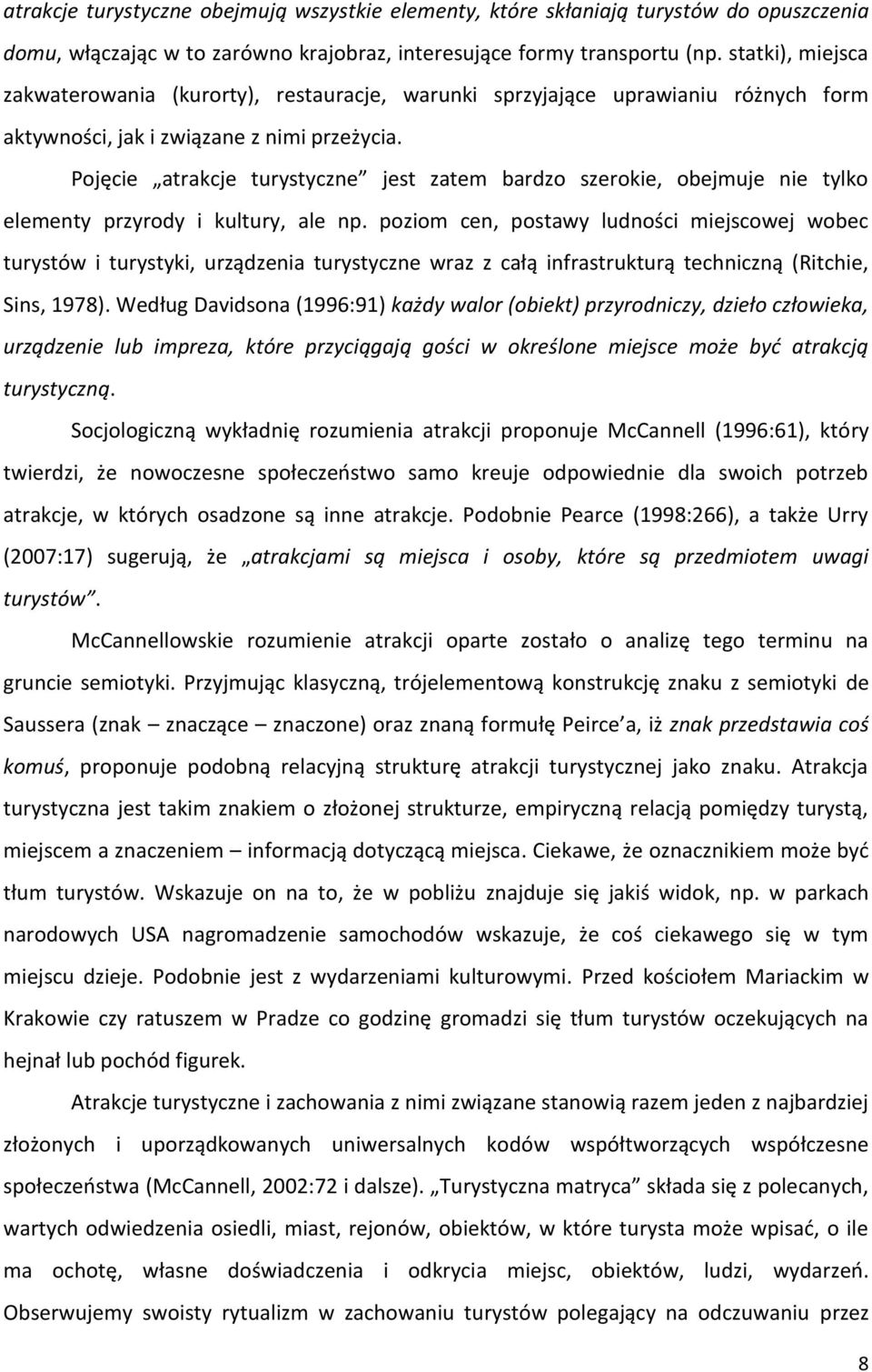 Pojęcie atrakcje turystyczne jest zatem bardzo szerokie, obejmuje nie tylko elementy przyrody i kultury, ale np.