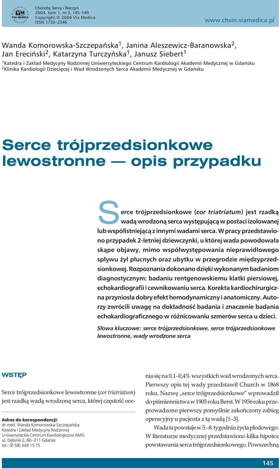 Akademii Medycznej w Gdańsku 2 Klinika Kardiologii Dziecięcej i Wad Wrodzonych Serca Akademii Medycznej w Gdańsku Serce trójprzedsionkowe lewostronne opis przypadku Serce trójprzedsionkowe (cor