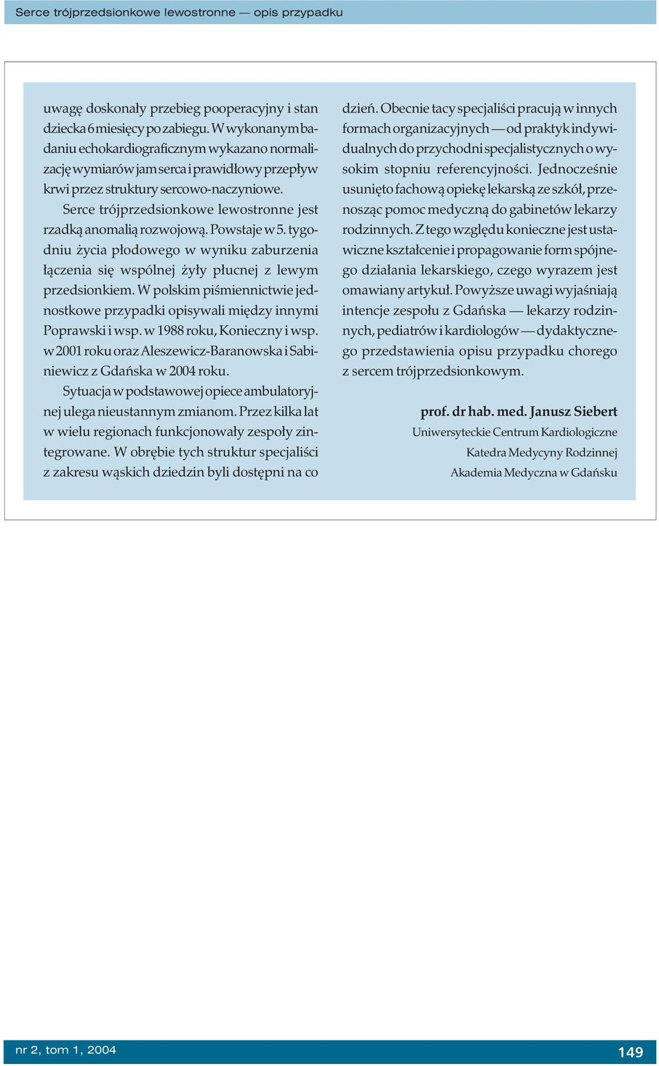 Serce trójprzedsionkowe lewostronne jest rzadką anomalią rozwojową. Powstaje w 5. tygodniu życia płodowego w wyniku zaburzenia łączenia się wspólnej żyły płucnej z lewym przedsionkiem.