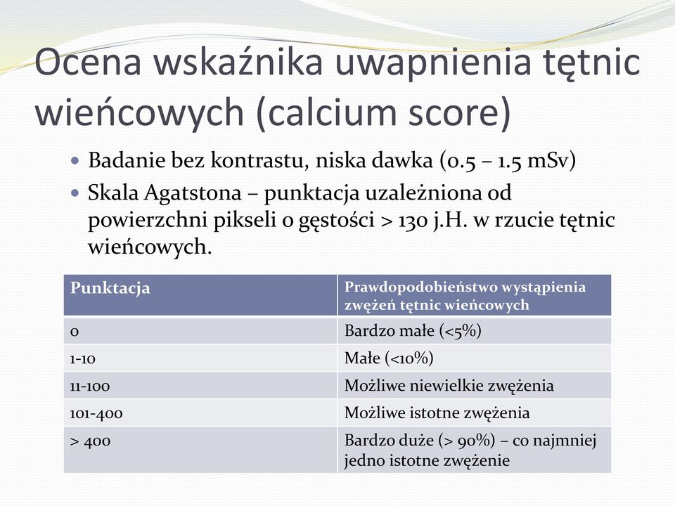 Punktacja Prawdopodobieństwo wystąpienia zwężeń tętnic wieńcowych 0 Bardzo małe (<5%) 1-10 Małe (<10%) 11-100