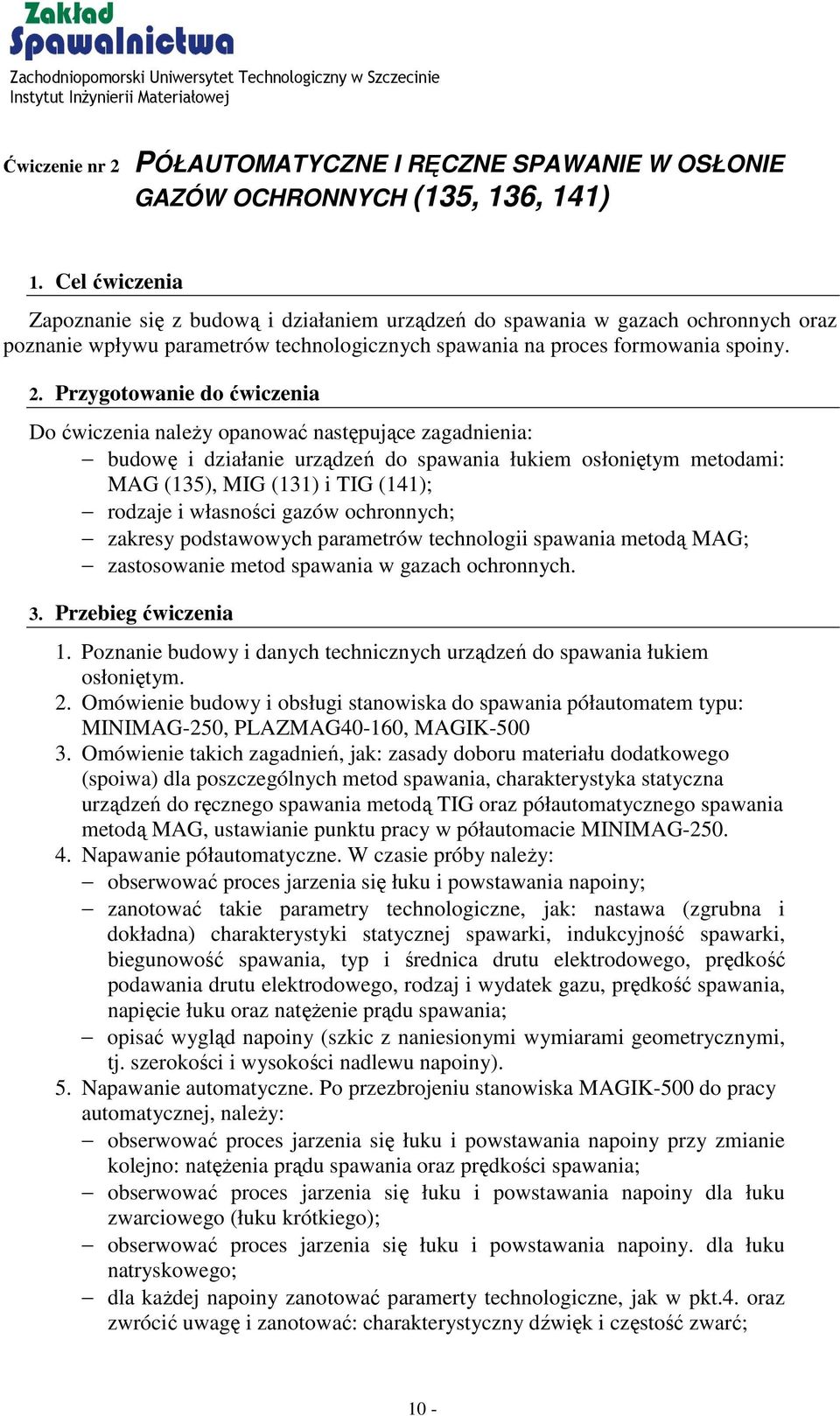 Przygotowanie do ćwiczenia Do ćwiczenia należy opanować następujące zagadnienia: budowę i działanie urządzeń do spawania łukiem osłoniętym metodami: MAG (135), MIG (131) i TIG (141); rodzaje i