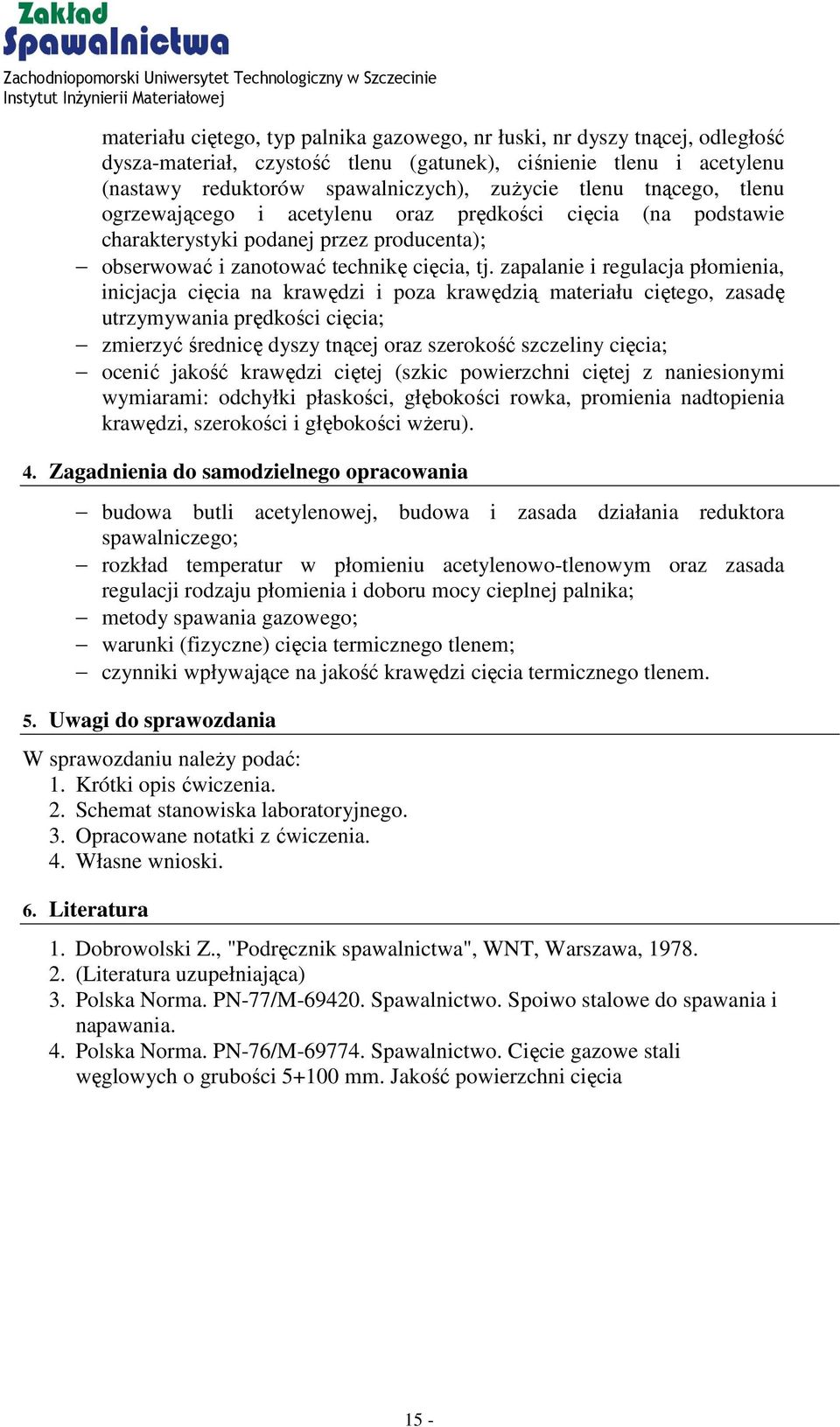 zapalanie i regulacja płomienia, inicjacja cięcia na krawędzi i poza krawędzią materiału ciętego, zasadę utrzymywania prędkości cięcia; zmierzyć średnicę dyszy tnącej oraz szerokość szczeliny cięcia;