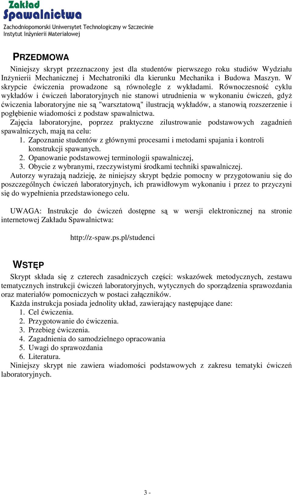 Równoczesność cyklu wykładów i ćwiczeń laboratoryjnych nie stanowi utrudnienia w wykonaniu ćwiczeń, gdyż ćwiczenia laboratoryjne nie są "warsztatową" ilustracją wykładów, a stanowią rozszerzenie i