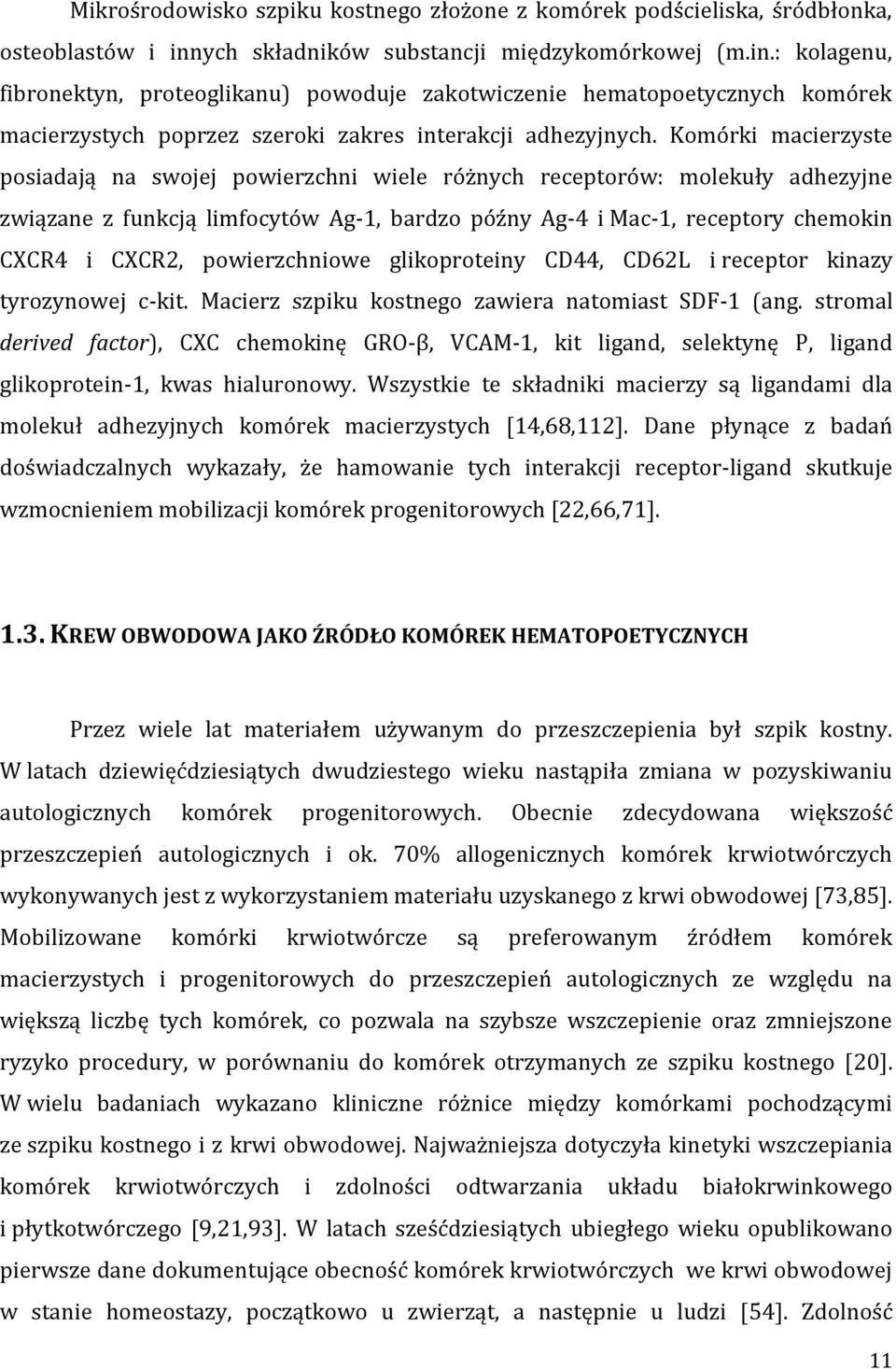 Komórki macierzyste posiadają na swojej powierzchni wiele różnych receptorów: molekuły adhezyjne związane z funkcją limfocytów Ag-1, bardzo późny Ag-4 i Mac-1, receptory chemokin CXCR4 i CXCR2,