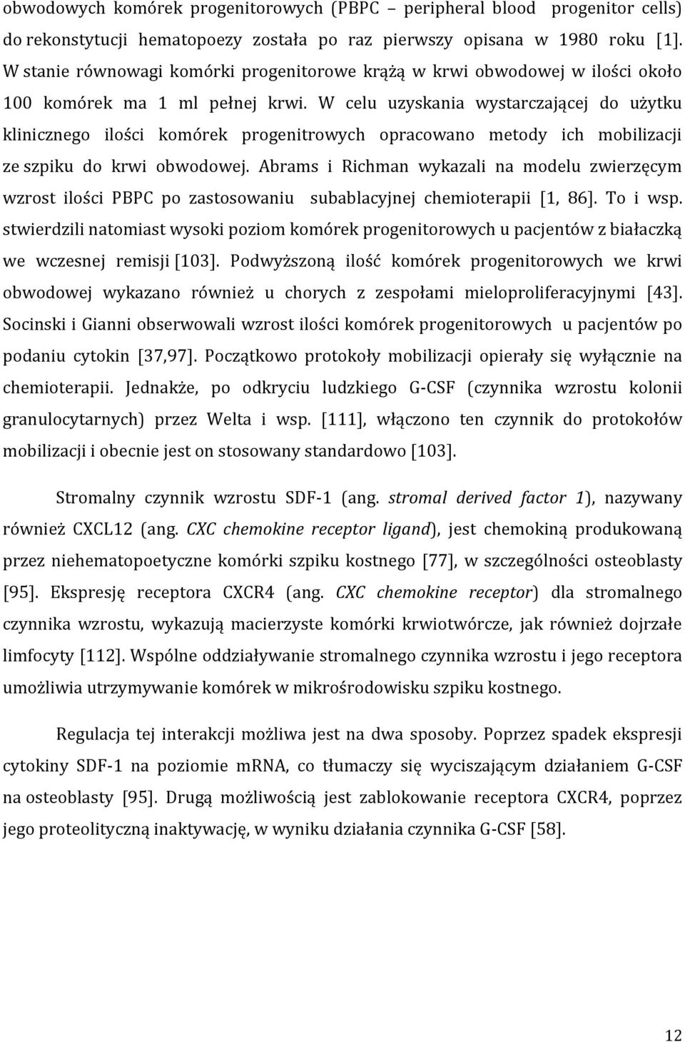 W celu uzyskania wystarczającej do użytku klinicznego ilości komórek progenitrowych opracowano metody ich mobilizacji ze szpiku do krwi obwodowej.