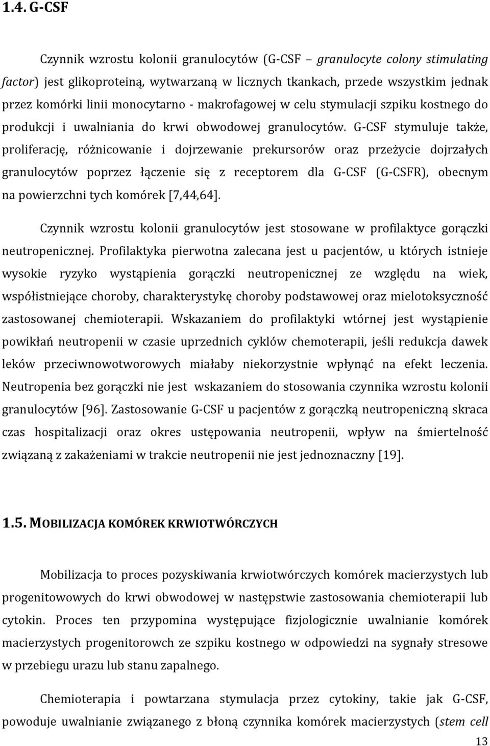 G-CSF stymuluje także, proliferację, różnicowanie i dojrzewanie prekursorów oraz przeżycie dojrzałych granulocytów poprzez łączenie się z receptorem dla G-CSF (G-CSFR), obecnym na powierzchni tych