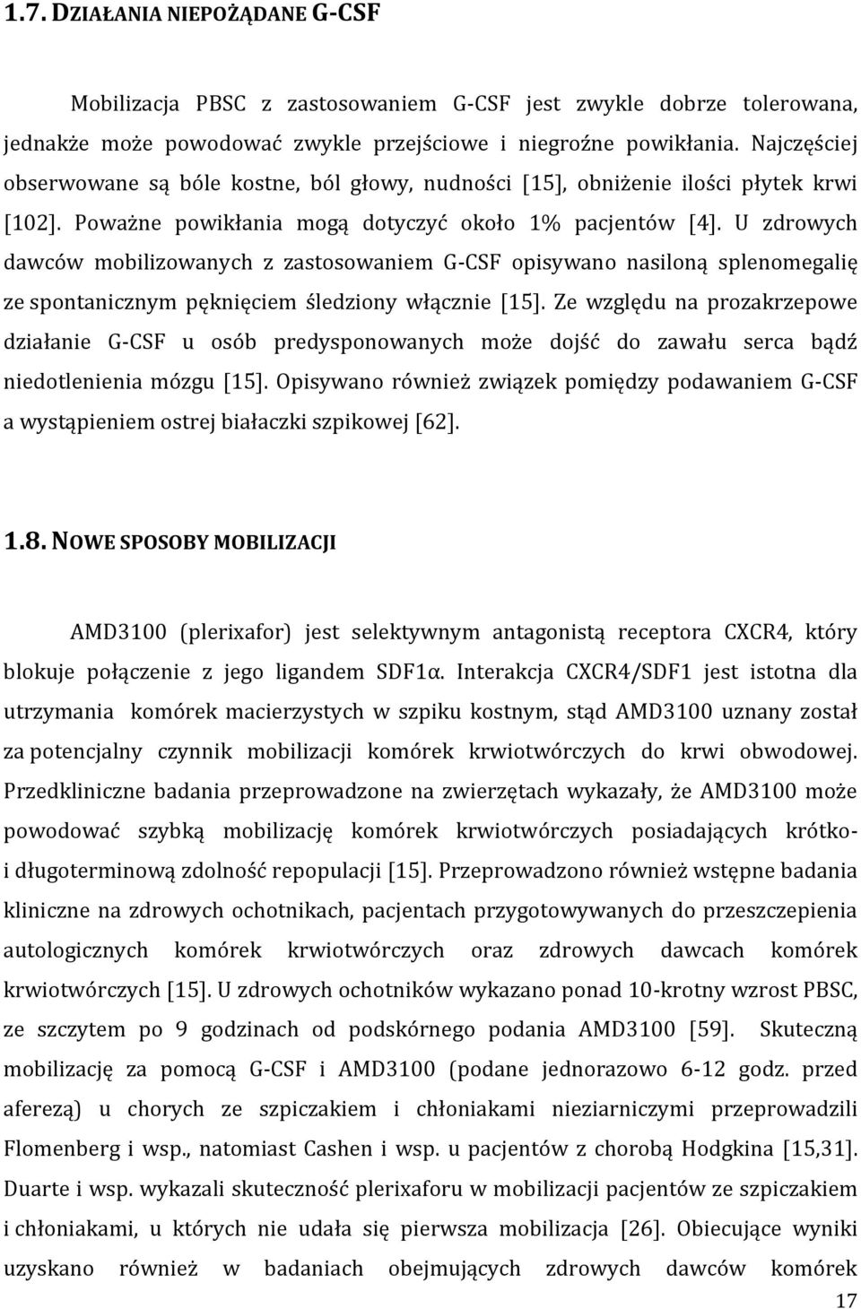 U zdrowych dawców mobilizowanych z zastosowaniem G-CSF opisywano nasiloną splenomegalię ze spontanicznym pęknięciem śledziony włącznie [15].