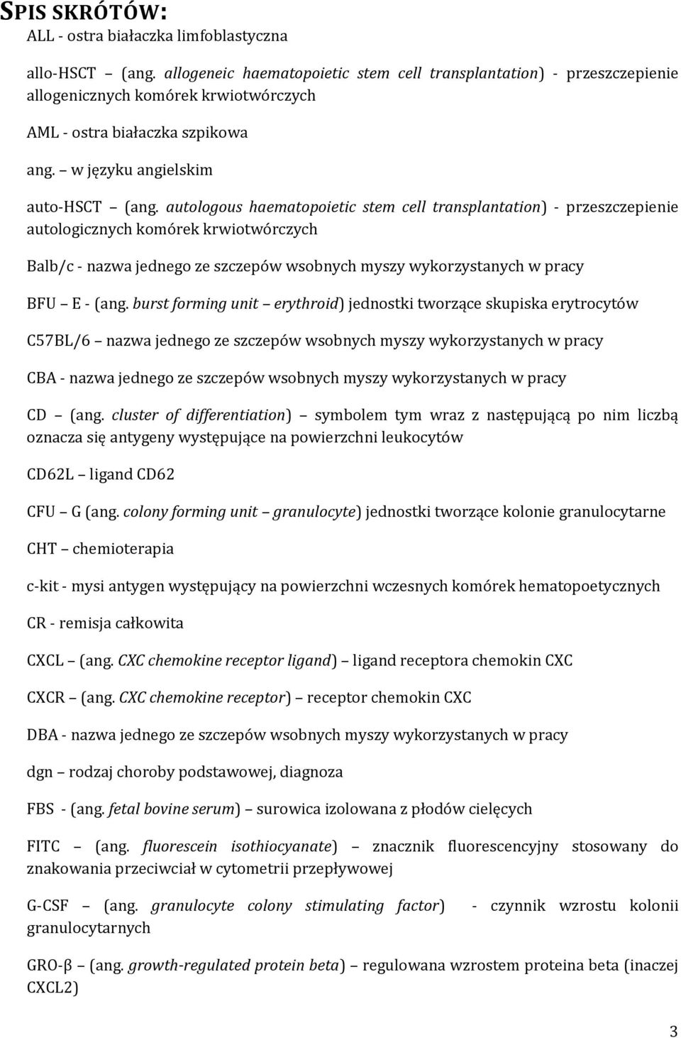 autologous haematopoietic stem cell transplantation) - przeszczepienie autologicznych komórek krwiotwórczych Balb/c - nazwa jednego ze szczepów wsobnych myszy wykorzystanych w pracy BFU E - (ang.