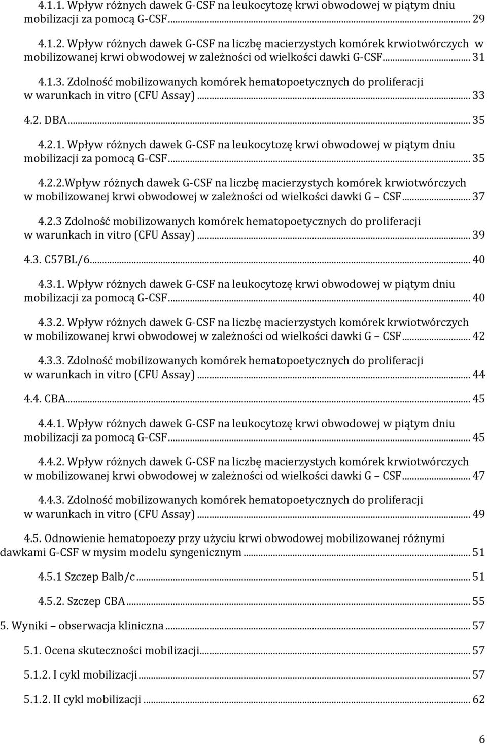 4.1.3. Zdolność mobilizowanych komórek hematopoetycznych do proliferacji w warunkach in vitro (CFU Assay)... 33 4.2. DBA... 35 4.2.1. Wpływ różnych dawek G-CSF na leukocytozę krwi obwodowej w piątym dniu mobilizacji za pomocą G-CSF.