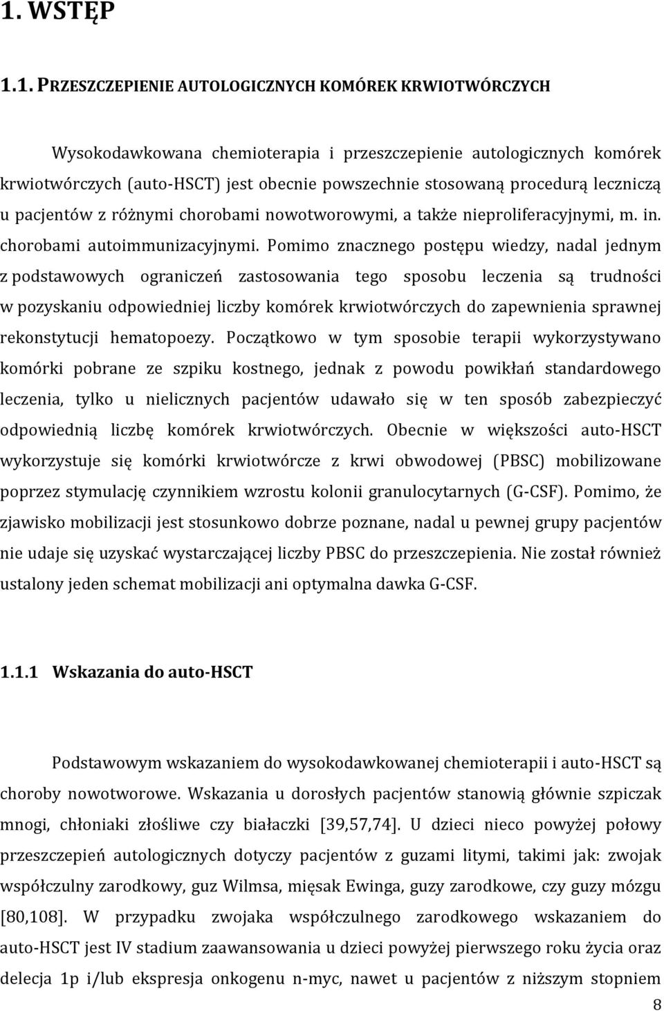 Pomimo znacznego postępu wiedzy, nadal jednym z podstawowych ograniczeń zastosowania tego sposobu leczenia są trudności w pozyskaniu odpowiedniej liczby komórek krwiotwórczych do zapewnienia sprawnej