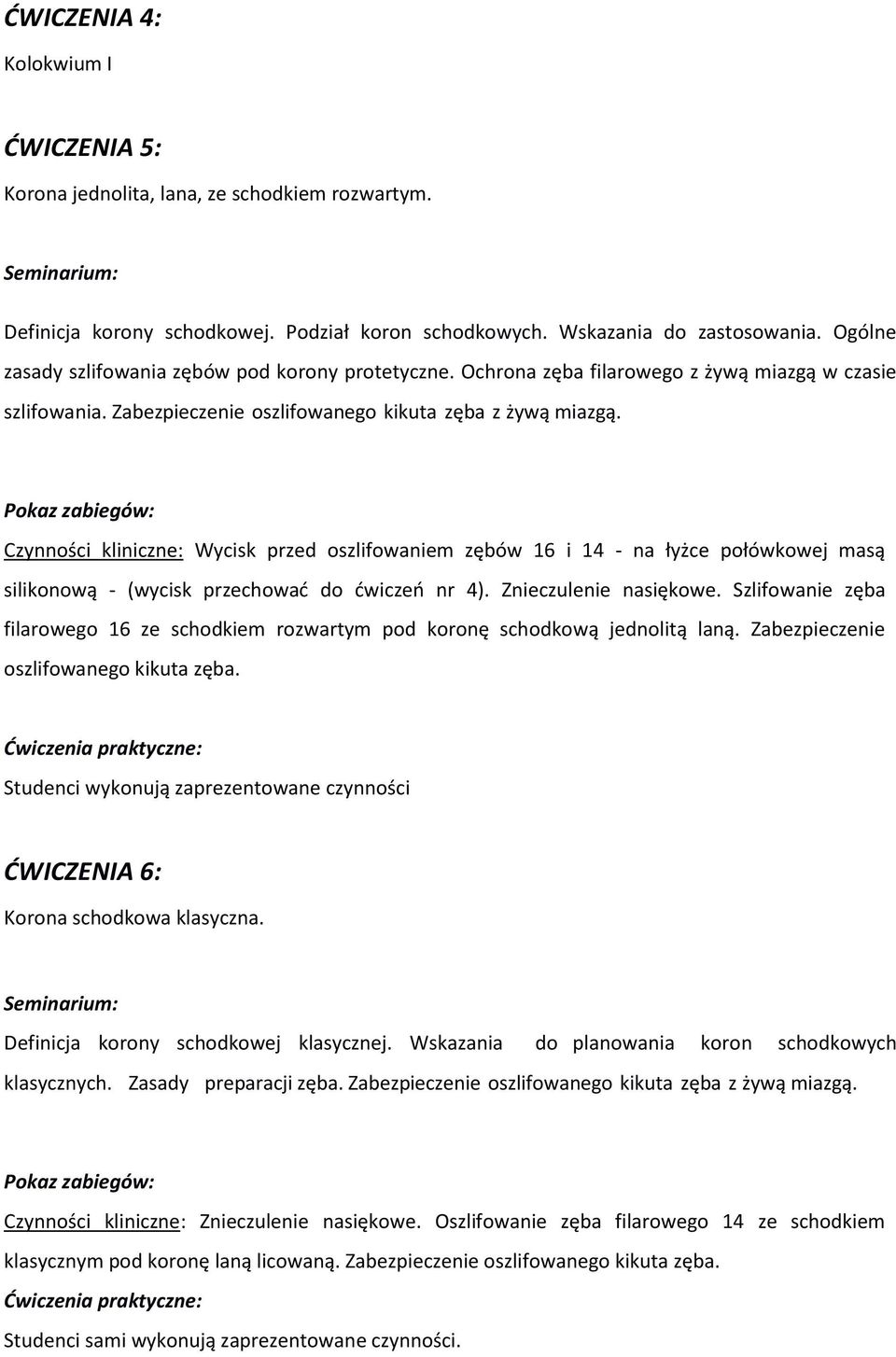 Czynności kliniczne: Wycisk przed oszlifowaniem zębów 16 i 14 - na łyżce połówkowej masą silikonową - (wycisk przechować do ćwiczeń nr 4). Znieczulenie nasiękowe.