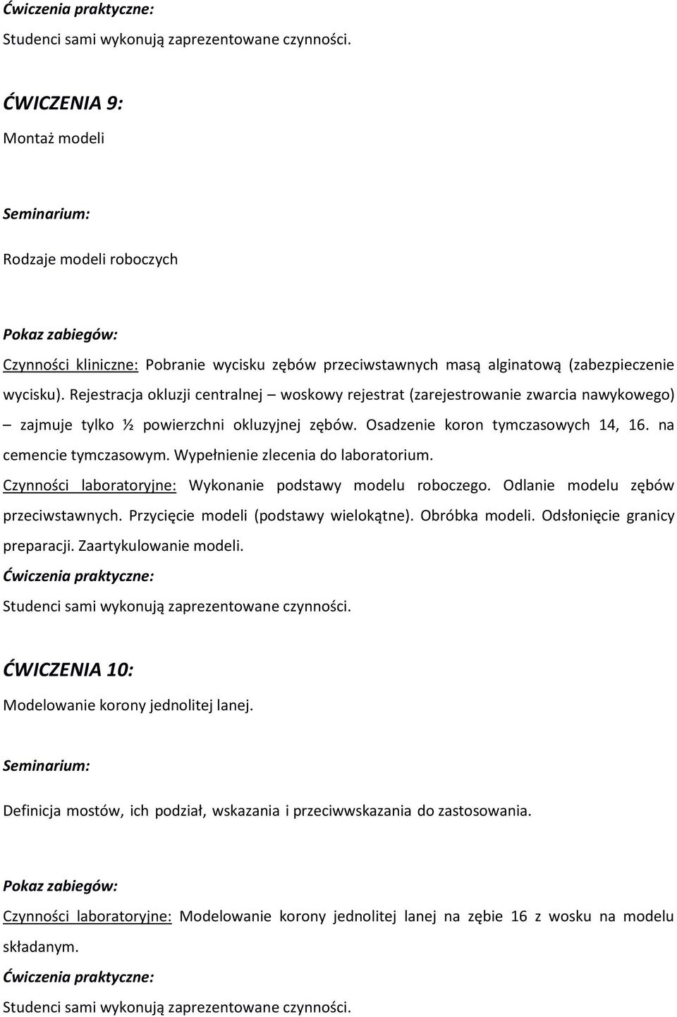 Wypełnienie zlecenia do laboratorium. Czynności laboratoryjne: Wykonanie podstawy modelu roboczego. Odlanie modelu zębów przeciwstawnych. Przycięcie modeli (podstawy wielokątne). Obróbka modeli.