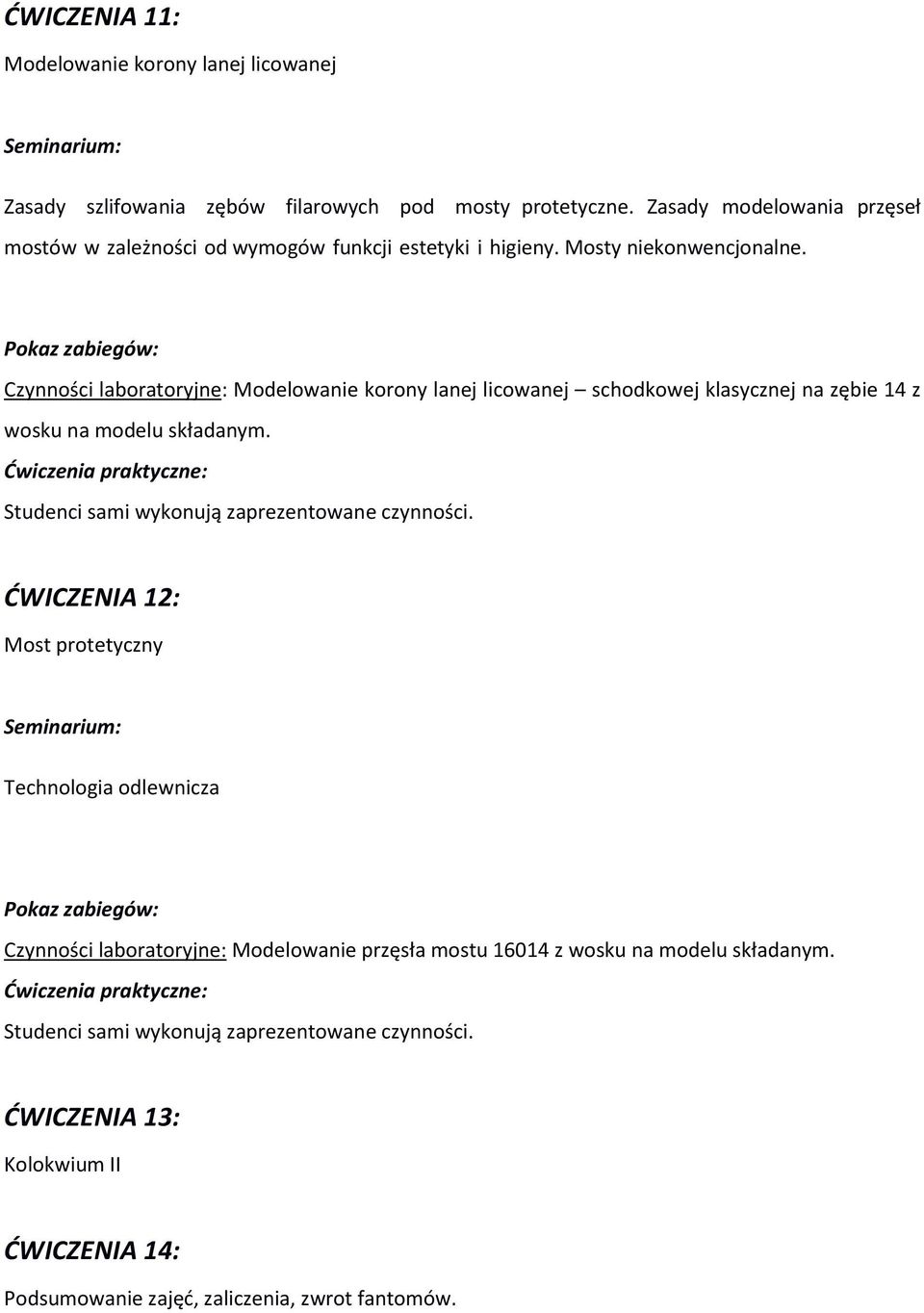 Czynności laboratoryjne: Modelowanie korony lanej licowanej schodkowej klasycznej na zębie 14 z wosku na modelu składanym.