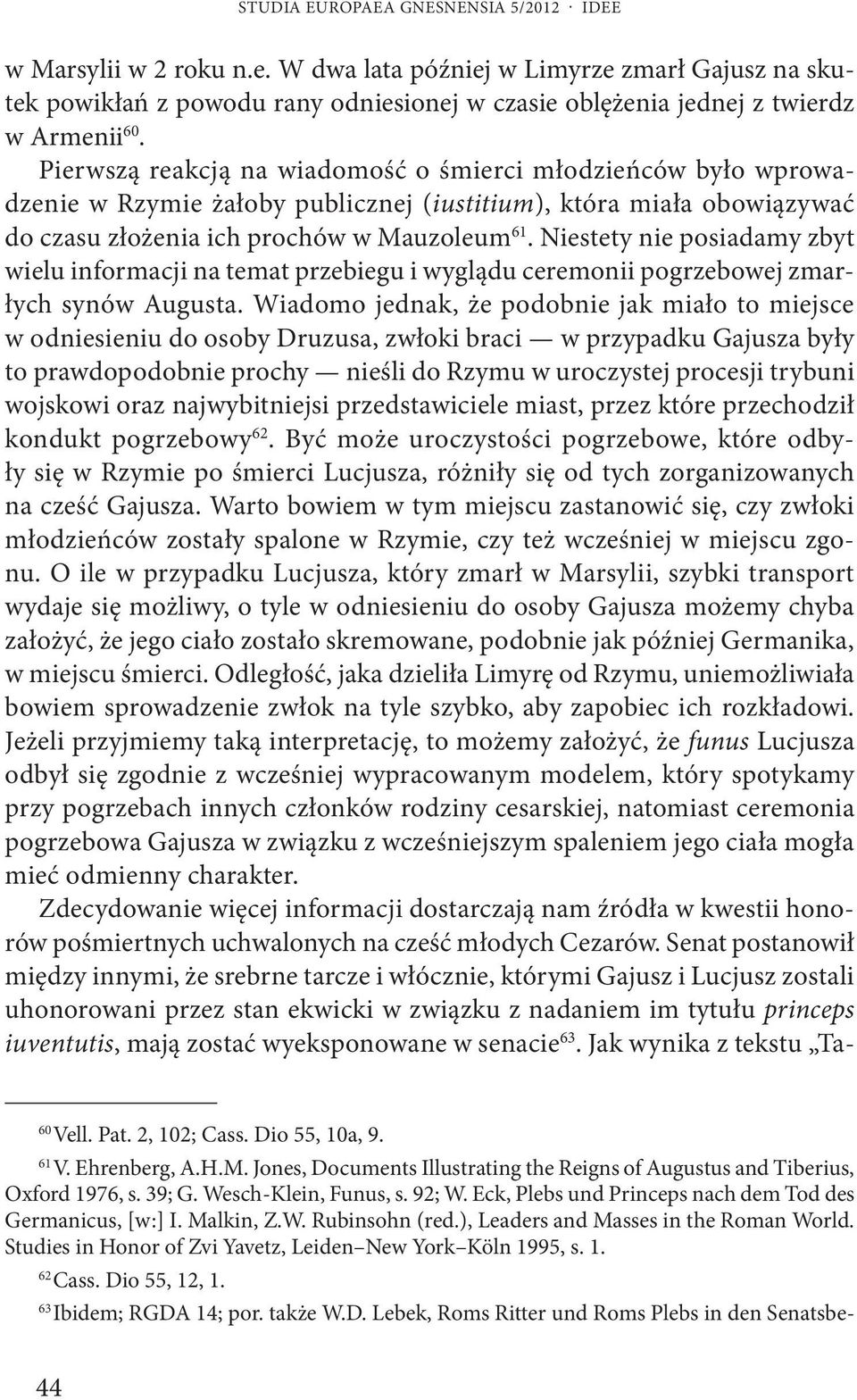 Niestety nie posiadamy zbyt wielu informacji na temat przebiegu i wyglądu ceremonii pogrzebowej zmarłych synów Augusta.