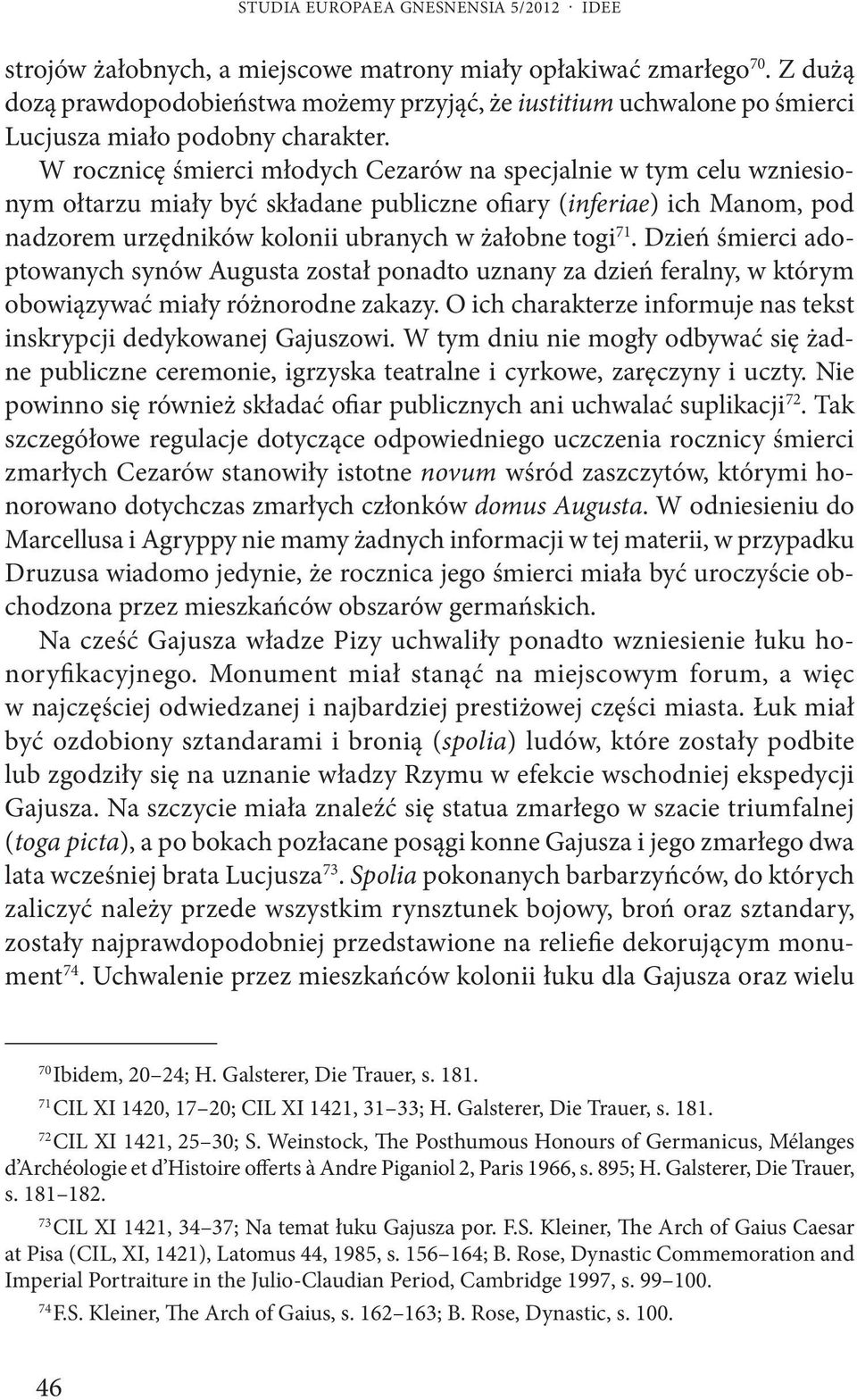 W rocznicę śmierci młodych Cezarów na specjalnie w tym celu wzniesionym ołtarzu miały być składane publiczne ofiary (inferiae) ich Manom, pod nadzorem urzędników kolonii ubranych w żałobne togi 71.