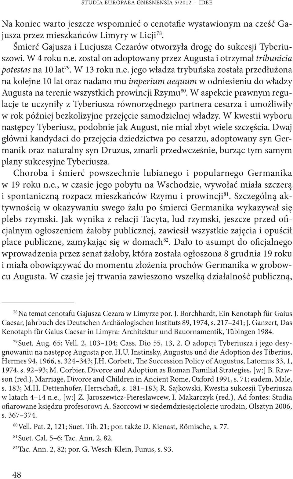 W aspekcie prawnym regulacje te uczyniły z Tyberiusza równorzędnego partnera cesarza i umożliwiły w rok później bezkolizyjne przejęcie samodzielnej władzy.