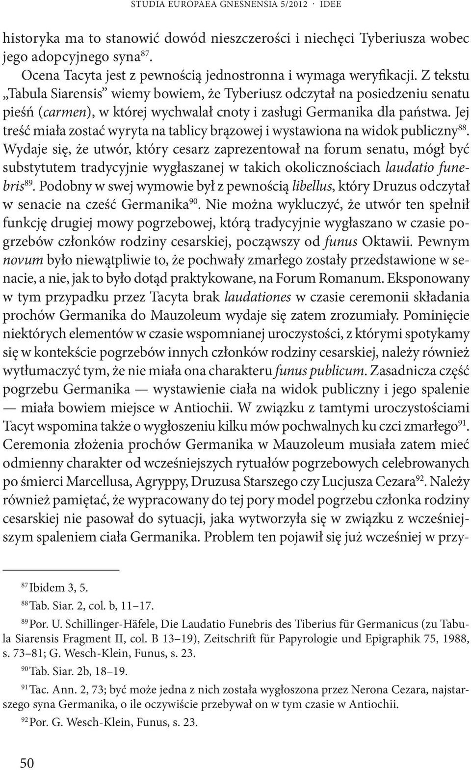 Z tekstu Tabula Siarensis wiemy bowiem, że Tyberiusz odczytał na posiedzeniu senatu pieśń (carmen), w której wychwalał cnoty i zasługi Germanika dla państwa.