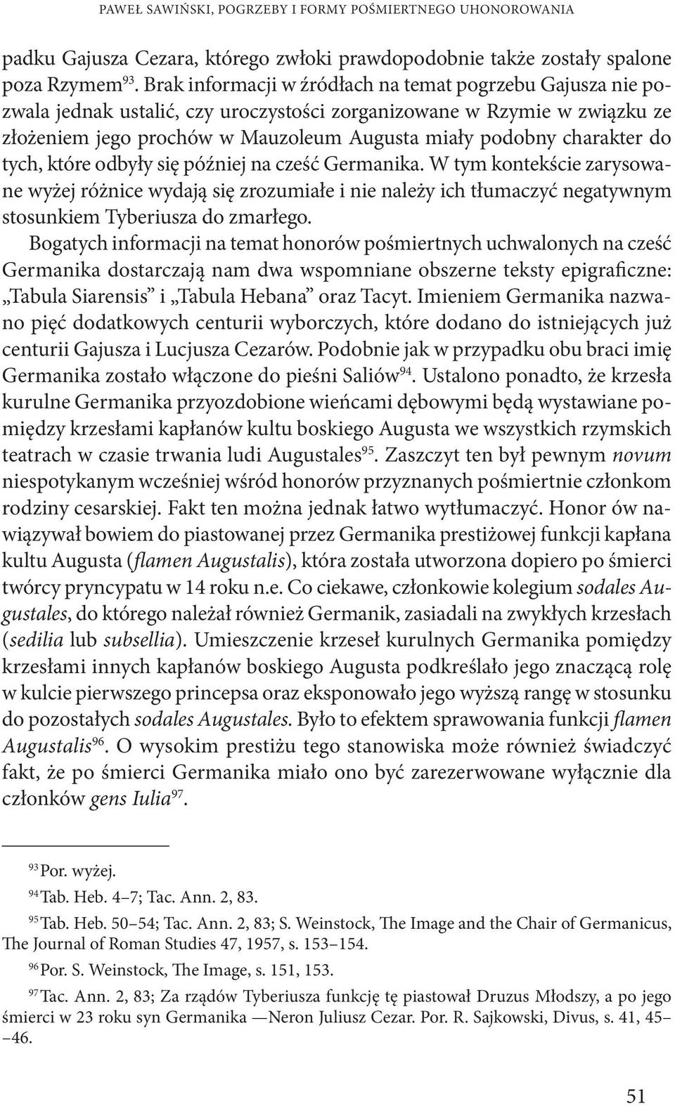 charakter do tych, które odbyły się później na cześć Germanika. W tym kontekście zarysowane wyżej różnice wydają się zrozumiałe i nie należy ich tłumaczyć negatywnym stosunkiem Tyberiusza do zmarłego.