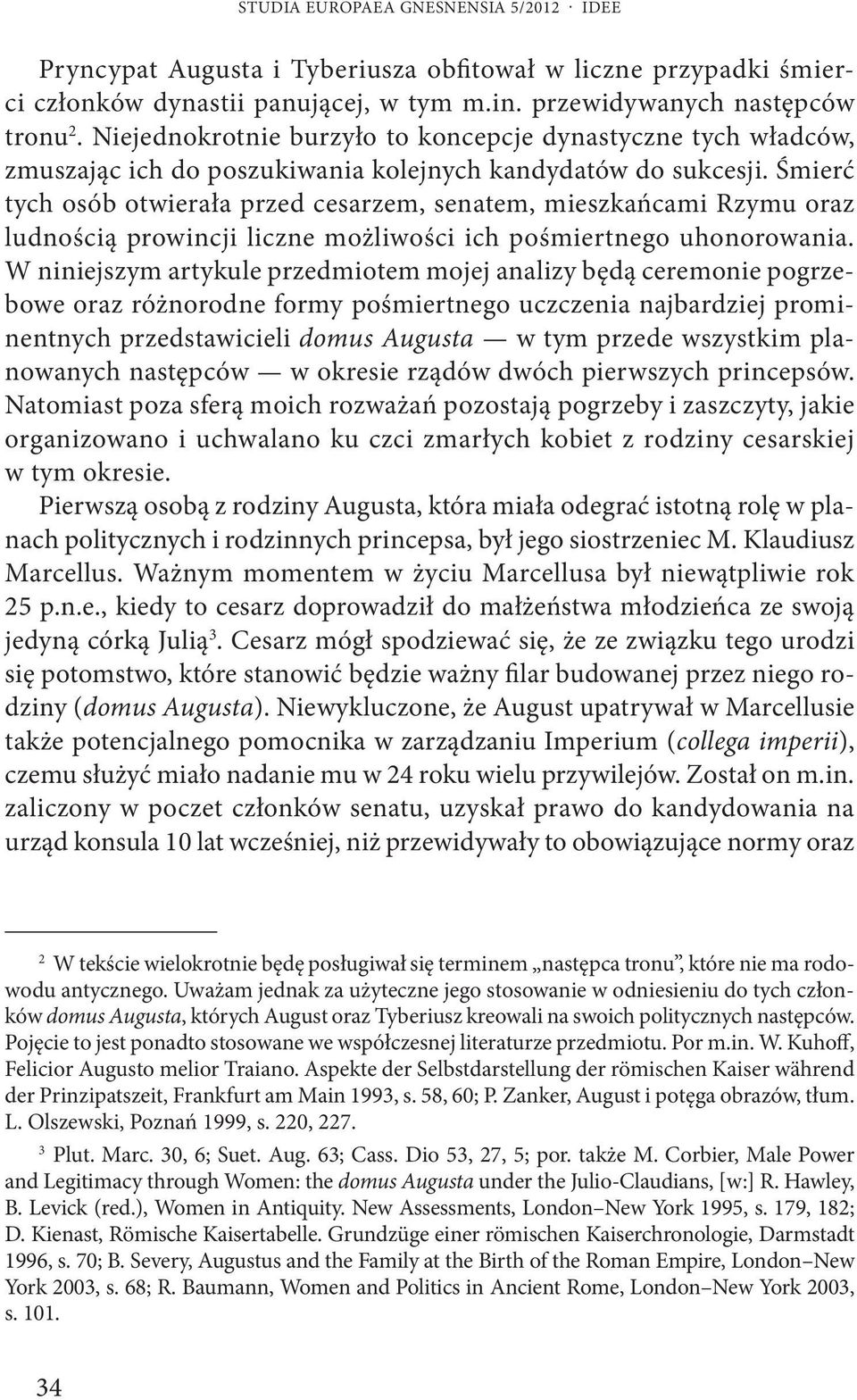 Śmierć tych osób otwierała przed cesarzem, senatem, mieszkańcami Rzymu oraz ludnością prowincji liczne możliwości ich pośmiertnego uhonorowania.