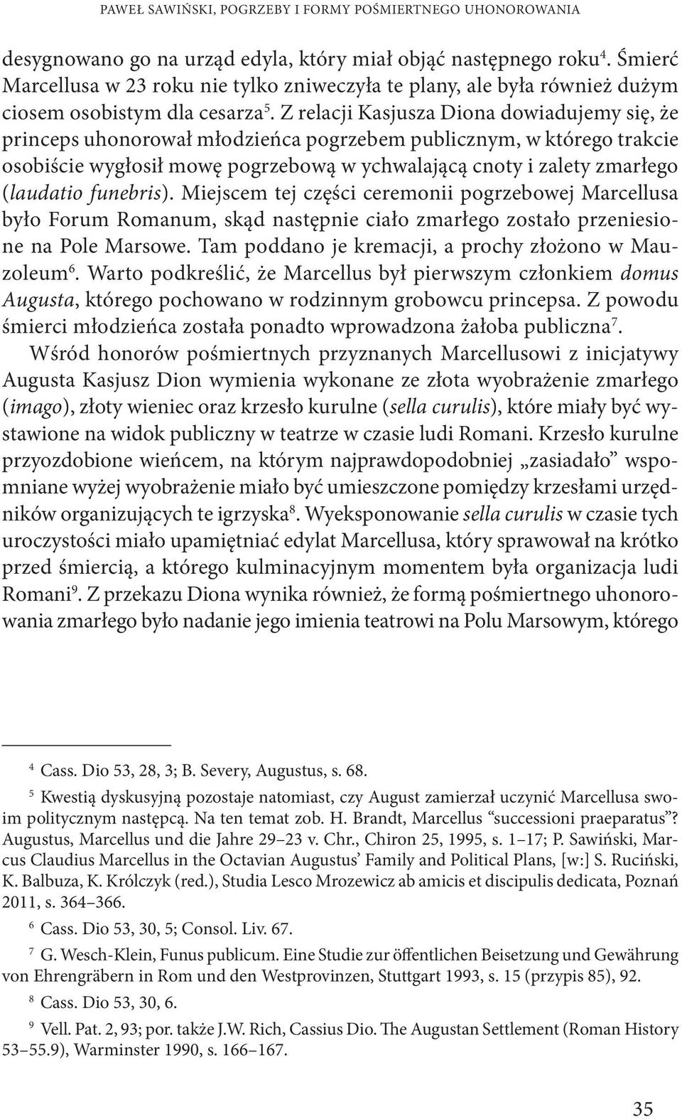 Z relacji Kasjusza Diona dowiadujemy się, że princeps uhonorował młodzieńca pogrzebem publicznym, w którego trakcie osobiście wygłosił mowę pogrzebową w ychwalającą cnoty i zalety zmarłego (laudatio