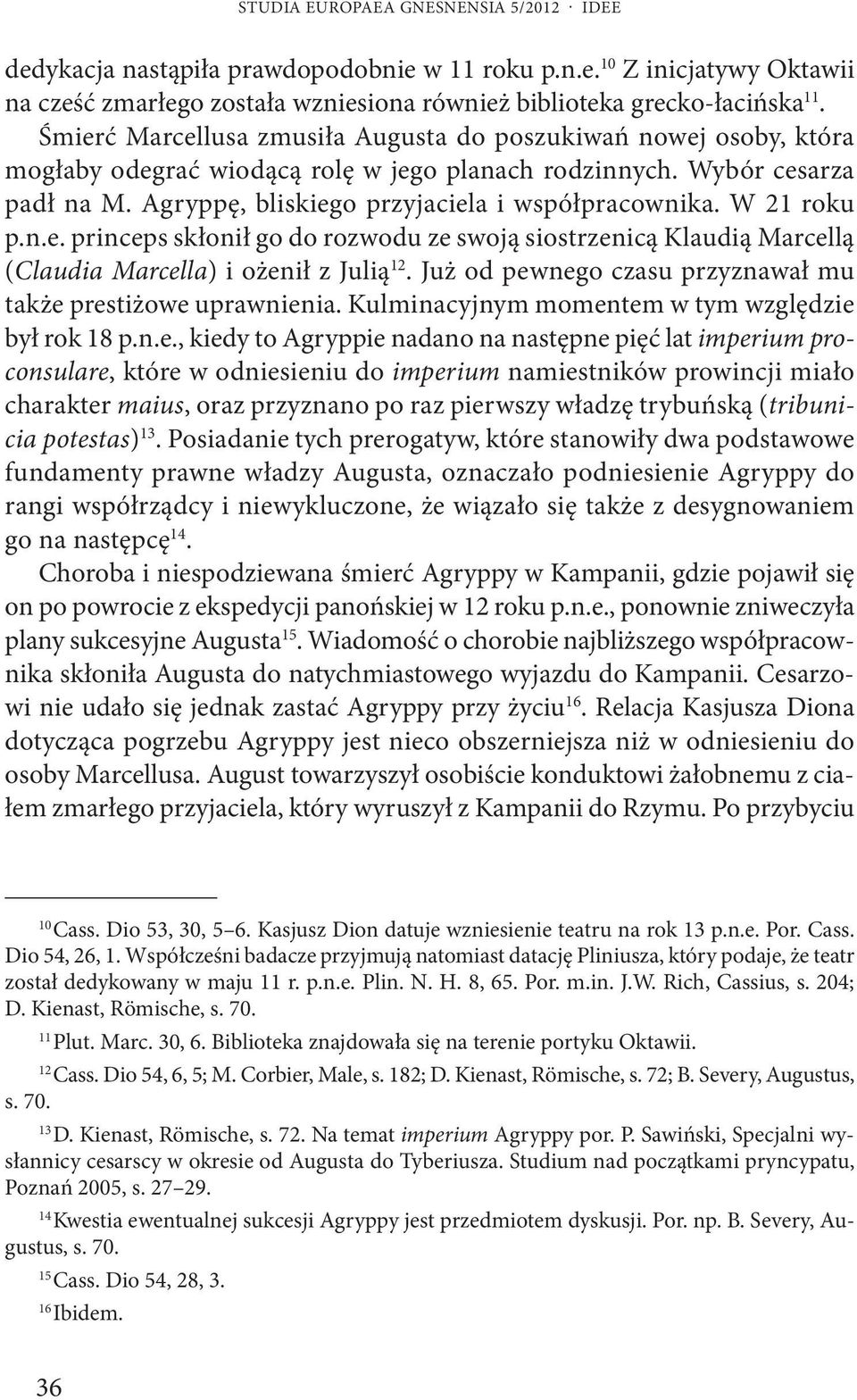 W 21 roku p.n.e. princeps skłonił go do rozwodu ze swoją siostrzenicą Klaudią Marcellą (Claudia Marcella) i ożenił z Julią 12. Już od pewnego czasu przyznawał mu także prestiżowe uprawnienia.