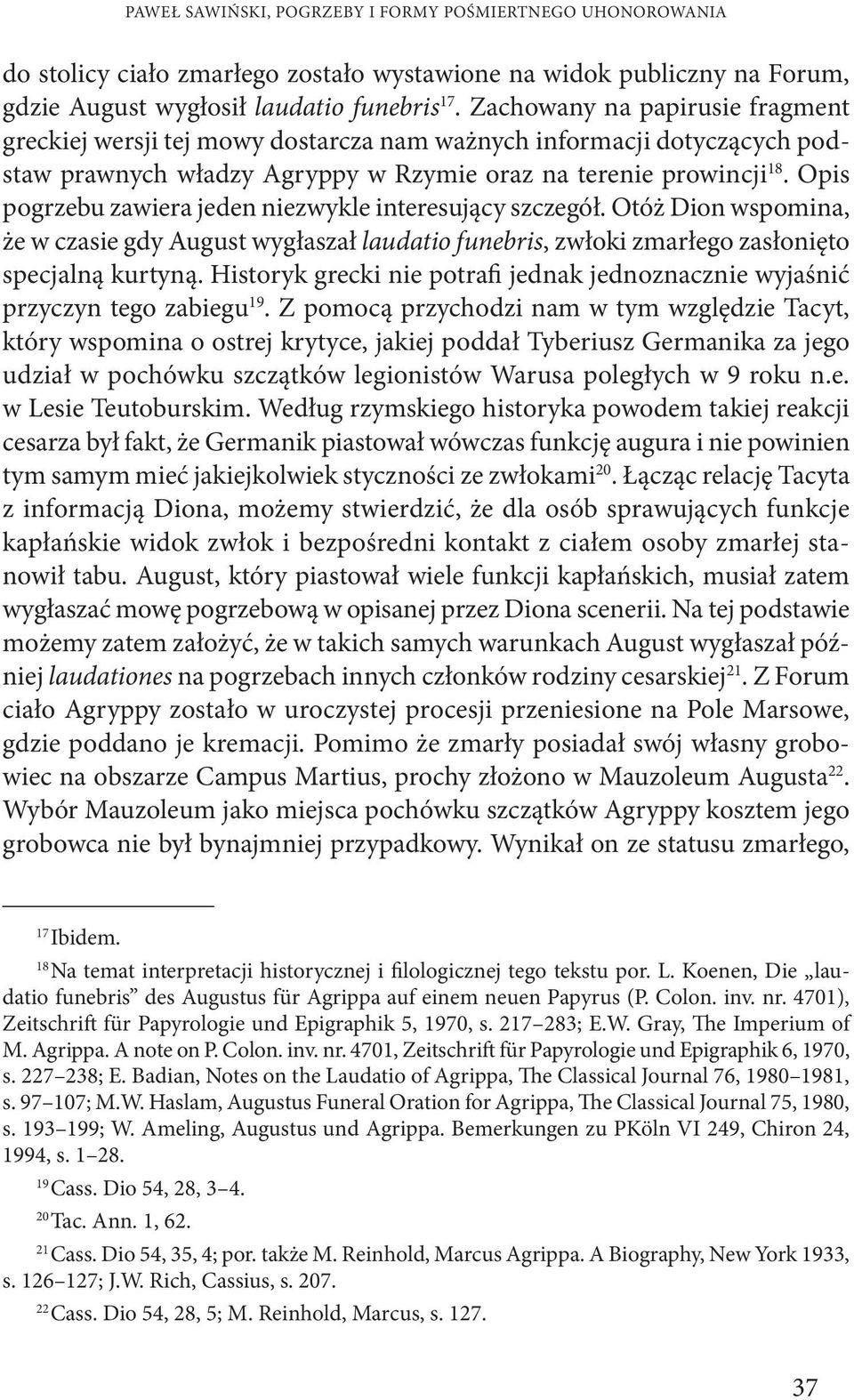 Opis pogrzebu zawiera jeden niezwykle interesujący szczegół. Otóż Dion wspomina, że w czasie gdy August wygłaszał laudatio funebris, zwłoki zmarłego zasłonięto specjalną kurtyną.