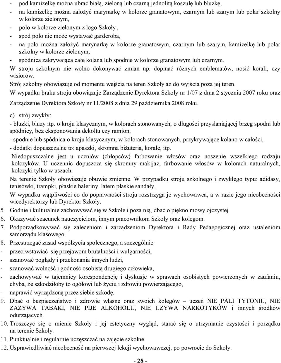 kolorze zielonym, - spódnica zakrywająca całe kolana lub spodnie w kolorze granatowym lub czarnym. W stroju szkolnym nie wolno dokonywać zmian np.