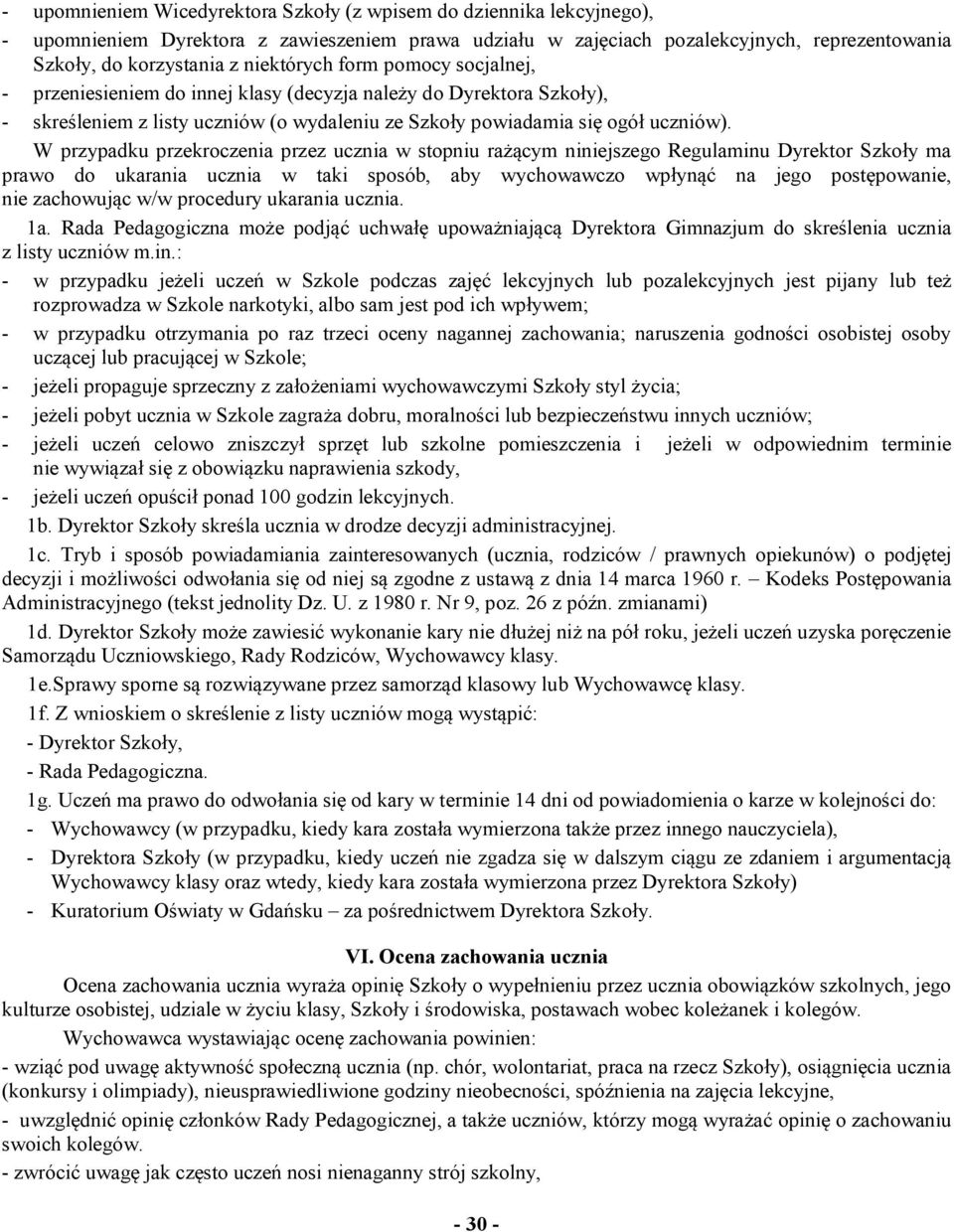 W przypadku przekroczenia przez ucznia w stopniu rażącym niniejszego Regulaminu Dyrektor Szkoły ma prawo do ukarania ucznia w taki sposób, aby wychowawczo wpłynąć na jego postępowanie, nie zachowując