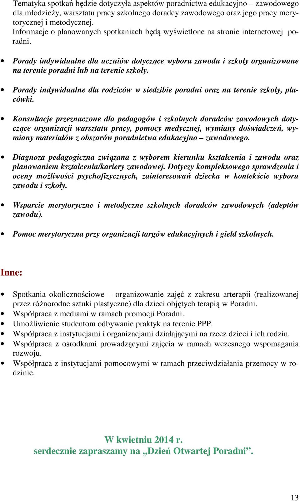 Porady indywidualne dla uczniów dotyczące wyboru zawodu i szkoły organizowane na terenie poradni lub na terenie szkoły.