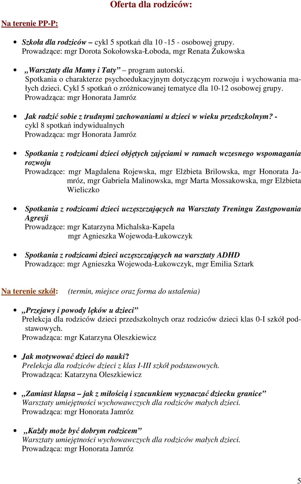 Cykl 5 spotkań o zróżnicowanej tematyce dla 10-12 osobowej grupy. Prowadząca: mgr Honorata Jamróz Jak radzić sobie z trudnymi zachowaniami u dzieci w wieku przedszkolnym?